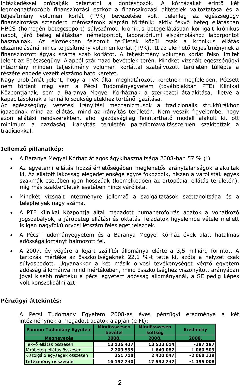 Jelenleg az egészségügy finanszírozása sztenderd mérőszámok alapján történik: aktív fekvő beteg ellátásban HBCS (homogén betegcsoport) súlyszámot, krónikus betegellátásban korrigált krónikus napot,