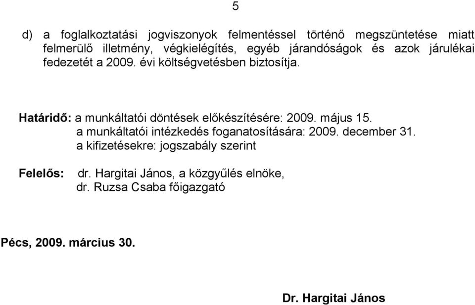 Határidő: a munkáltatói döntések előkészítésére: 2009. május 15. a munkáltatói intézkedés foganatosítására: 2009.