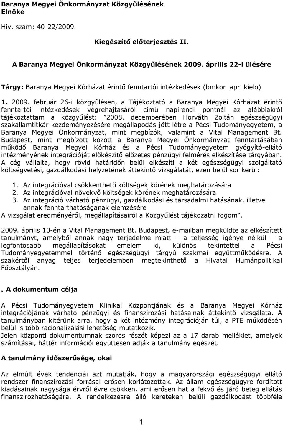 február 26-i közgyűlésen, a Tájékoztató a Baranya Megyei Kórházat érintő fenntartói intézkedések végrehajtásáról című napirendi pontnál az alábbiakról tájékoztattam a közgyűlést: 2008.