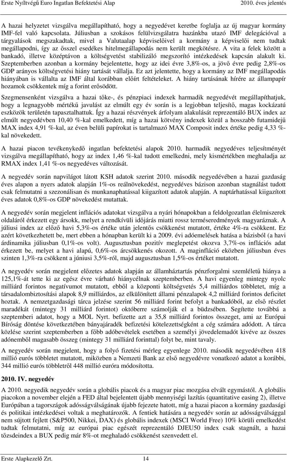 esedékes hitelmegállapodás nem került megkötésre. A vita a felek között a bankadó, illetve középtávon a költségvetést stabilizáló megszorító intézkedések kapcsán alakult ki.