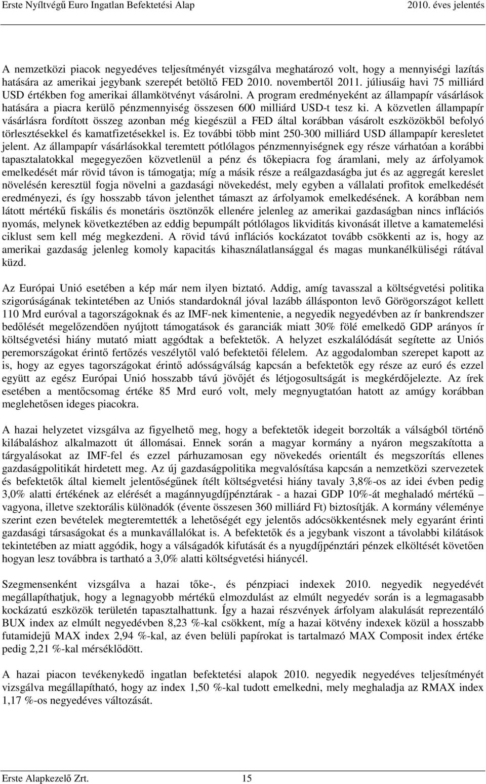 A program eredményeként az állampapír vásárlások hatására a piacra kerülő pénzmennyiség összesen 600 milliárd USD-t tesz ki.