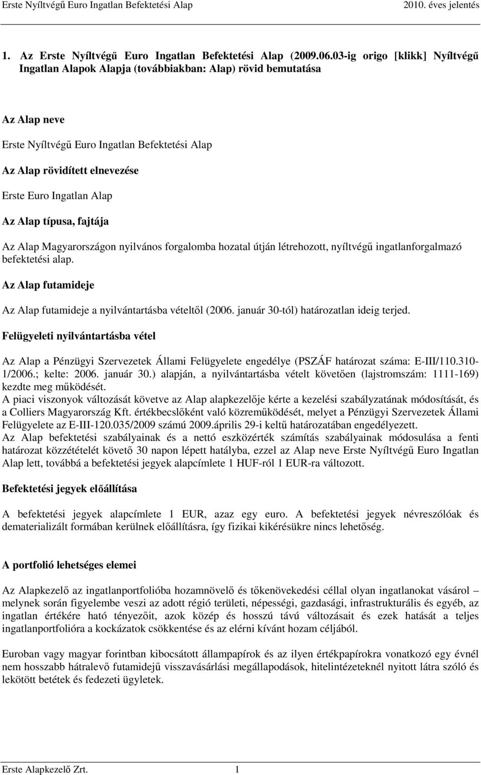 Ingatlan Alap Az Alap típusa, fajtája Az Alap Magyarországon nyilvános forgalomba hozatal útján létrehozott, nyíltvégű ingatlanforgalmazó befektetési alap.