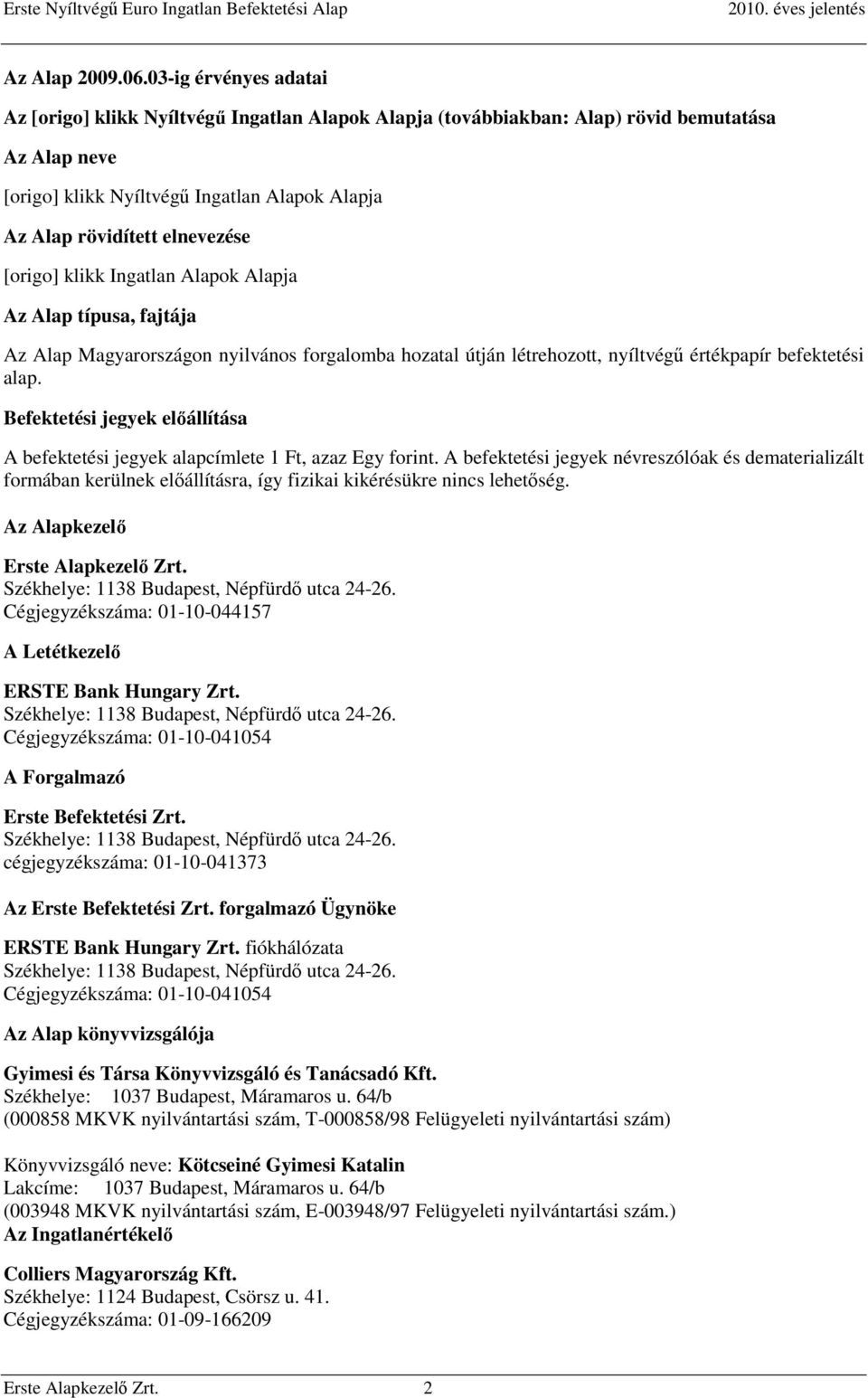 [origo] klikk Ingatlan Alapok Alapja Az Alap típusa, fajtája Az Alap Magyarországon nyilvános forgalomba hozatal útján létrehozott, nyíltvégű értékpapír befektetési alap.