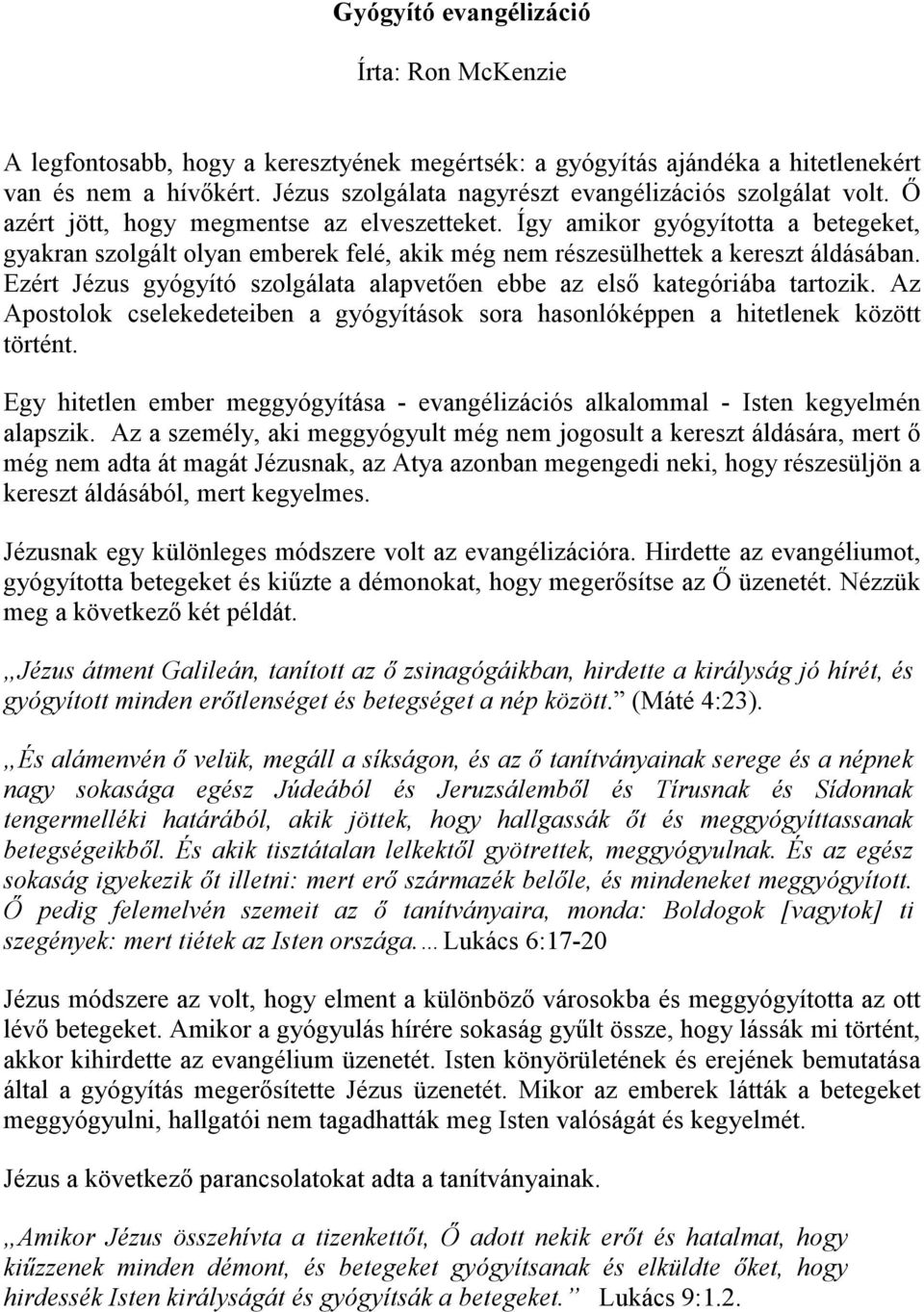 Így amikor gyógyította a betegeket, gyakran szolgált olyan emberek felé, akik még nem részesülhettek a kereszt áldásában. Ezért Jézus gyógyító szolgálata alapvetıen ebbe az elsı kategóriába tartozik.