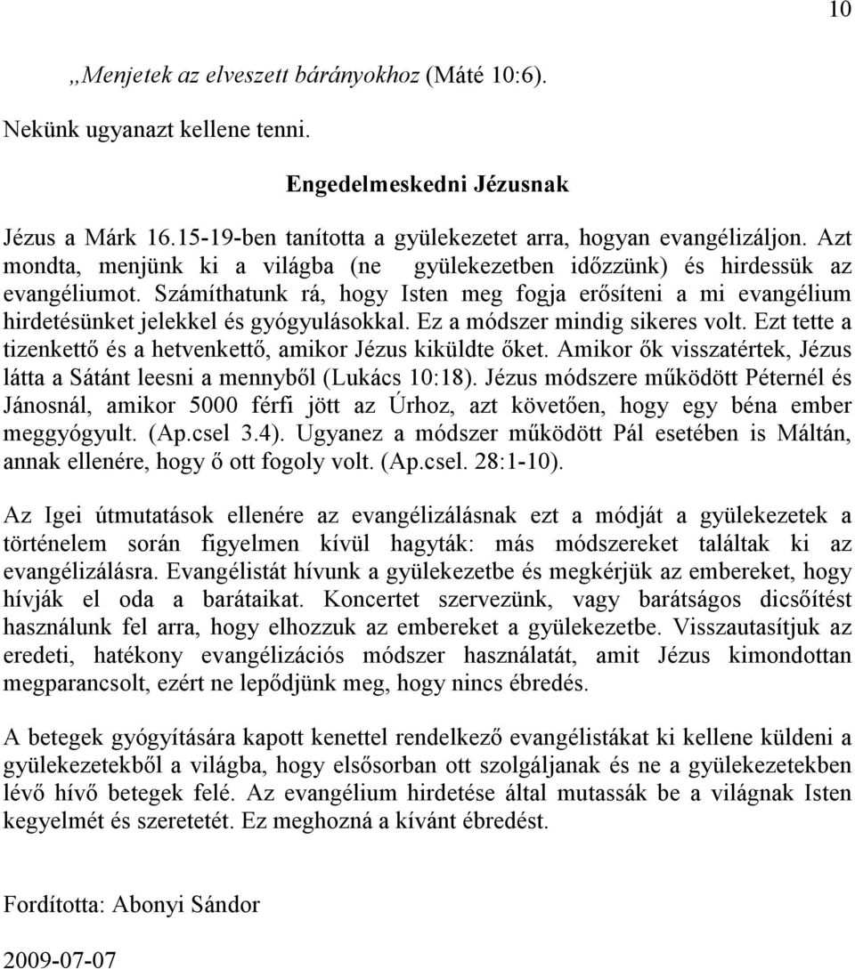 Ez a módszer mindig sikeres volt. Ezt tette a tizenkettı és a hetvenkettı, amikor Jézus kiküldte ıket. Amikor ık visszatértek, Jézus látta a Sátánt leesni a mennybıl (Lukács 10:18).