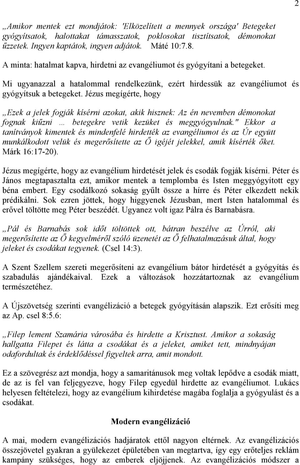 Jézus megígérte, hogy Ezek a jelek fogják kísérni azokat, akik hisznek: Az én nevemben démonokat fognak kiőzni betegekre vetik kezüket és meggyógyulnak.