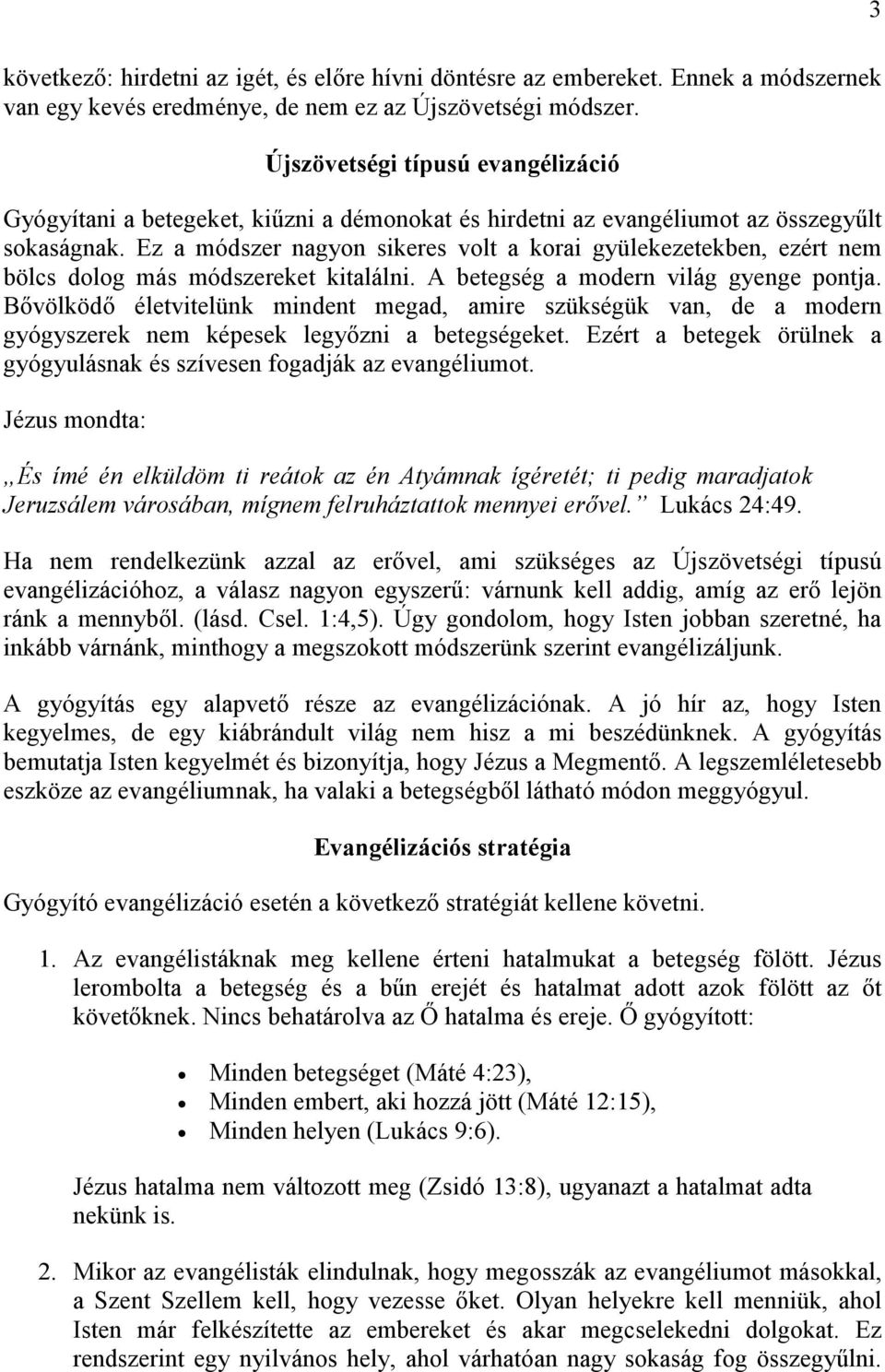 Ez a módszer nagyon sikeres volt a korai gyülekezetekben, ezért nem bölcs dolog más módszereket kitalálni. A betegség a modern világ gyenge pontja.