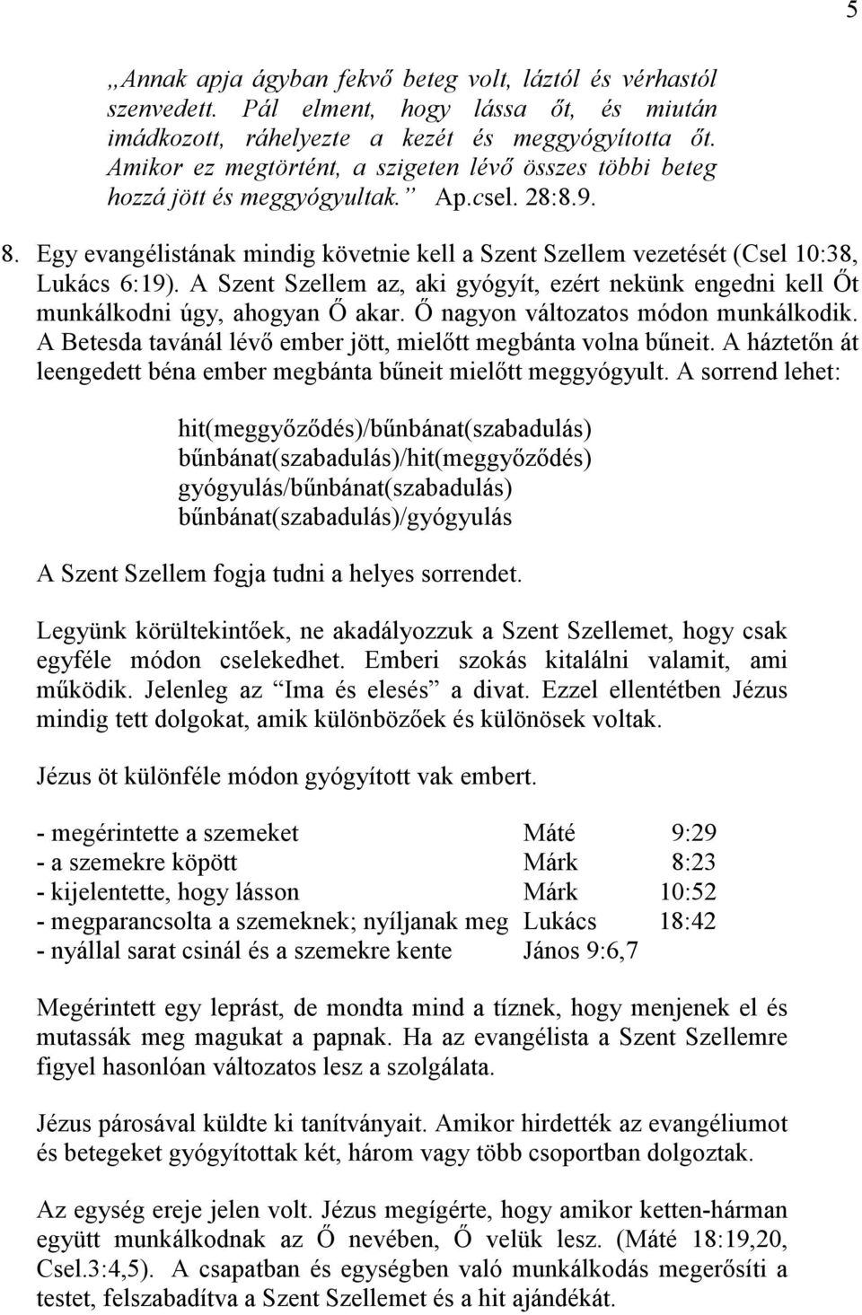 A Szent Szellem az, aki gyógyít, ezért nekünk engedni kell İt munkálkodni úgy, ahogyan İ akar. İ nagyon változatos módon munkálkodik. A Betesda tavánál lévı ember jött, mielıtt megbánta volna bőneit.