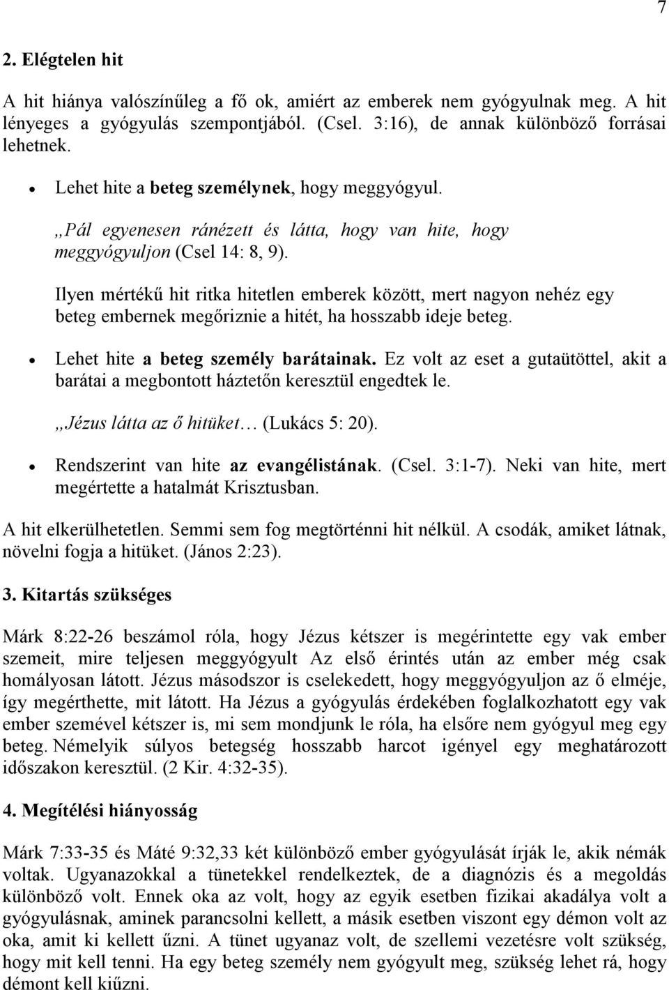 Ilyen mértékő hit ritka hitetlen emberek között, mert nagyon nehéz egy beteg embernek megıriznie a hitét, ha hosszabb ideje beteg. Lehet hite a beteg személy barátainak.