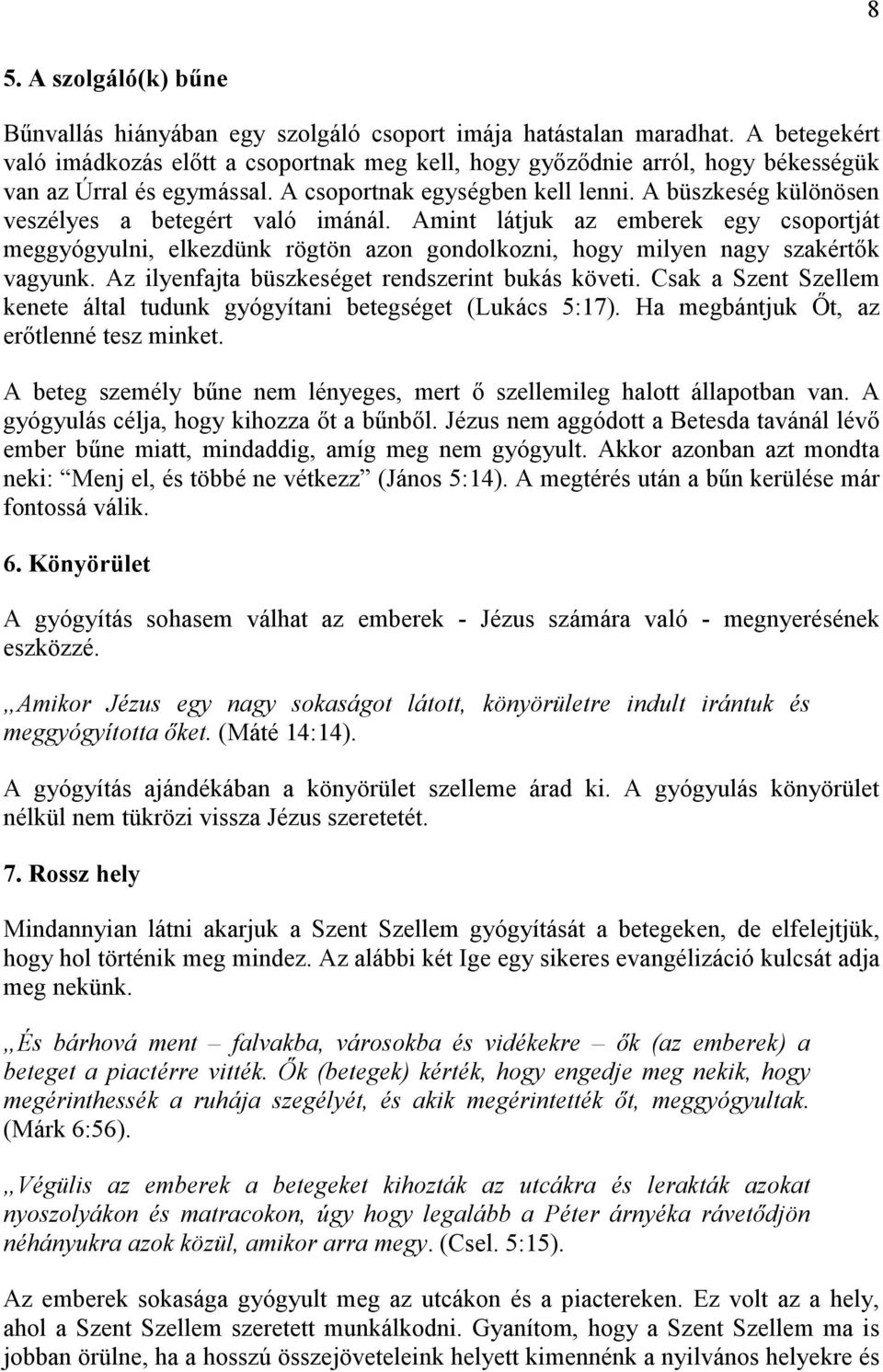 A büszkeség különösen veszélyes a betegért való imánál. Amint látjuk az emberek egy csoportját meggyógyulni, elkezdünk rögtön azon gondolkozni, hogy milyen nagy szakértık vagyunk.