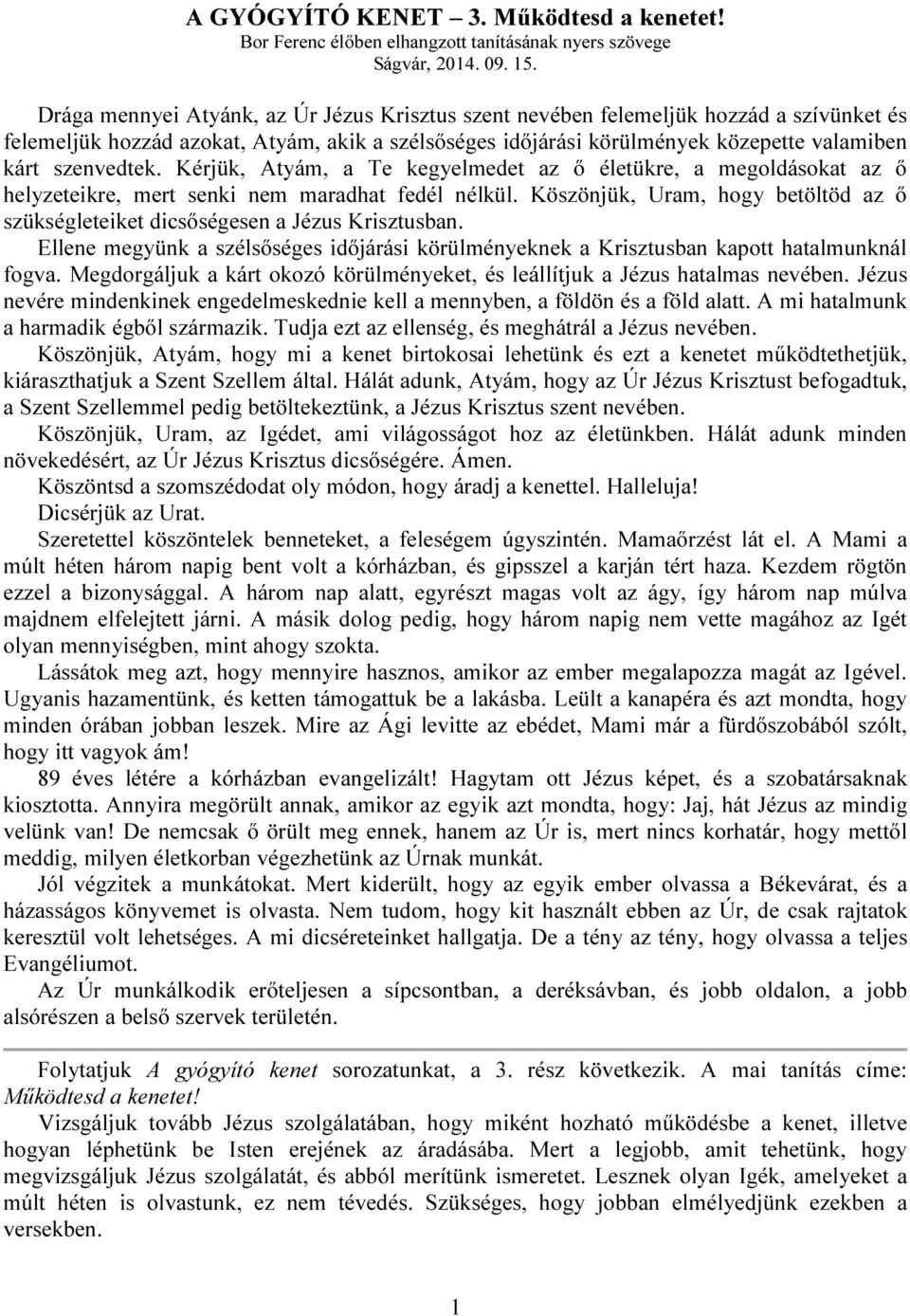 Kérjük, Atyám, a Te kegyelmedet az ő életükre, a megoldásokat az ő helyzeteikre, mert senki nem maradhat fedél nélkül.