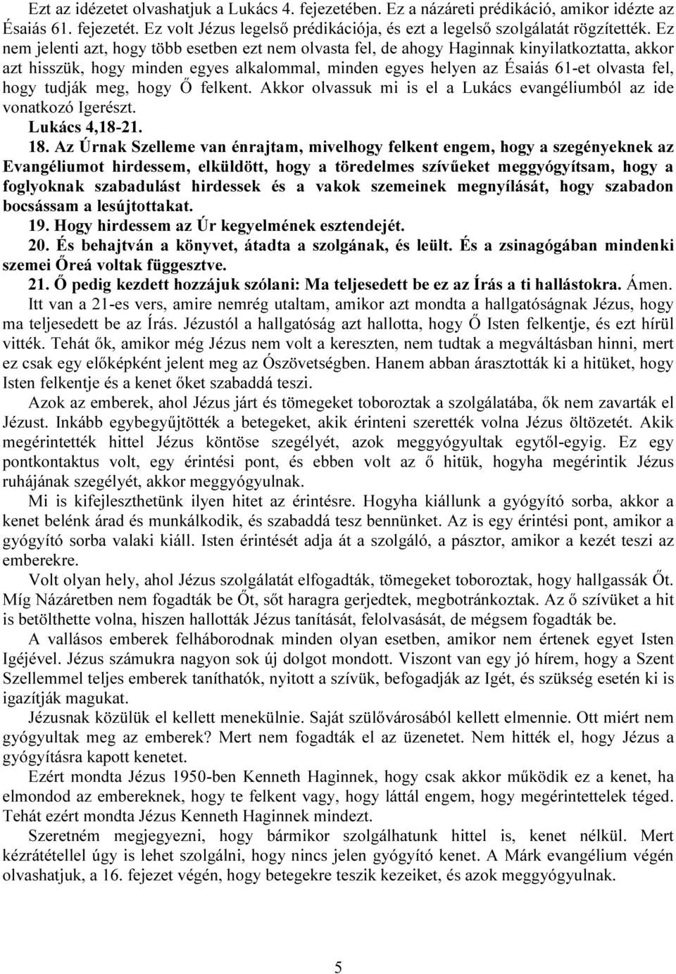 tudják meg, hogy Ő felkent. Akkor olvassuk mi is el a Lukács evangéliumból az ide vonatkozó Igerészt. Lukács 4,18-21. 18.