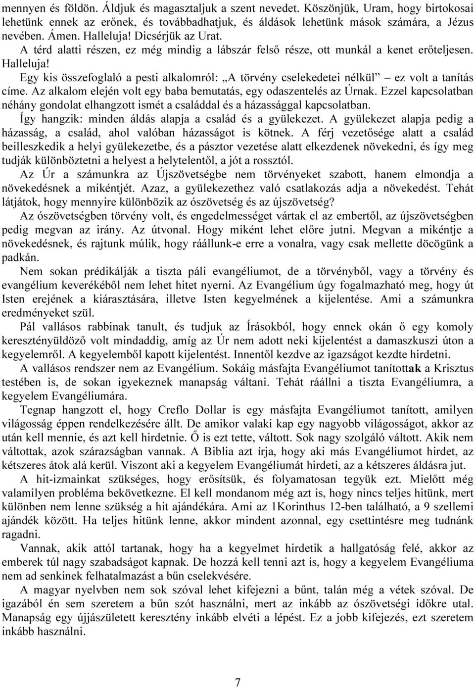 Egy kis összefoglaló a pesti alkalomról: A törvény cselekedetei nélkül ez volt a tanítás címe. Az alkalom elején volt egy baba bemutatás, egy odaszentelés az Úrnak.