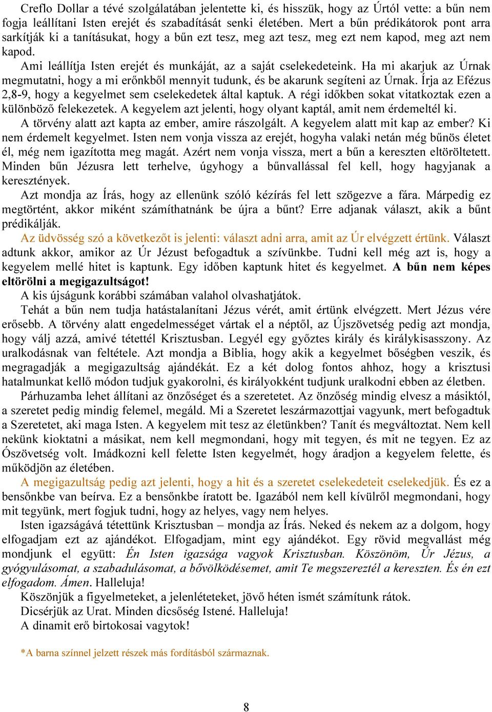 Ami leállítja Isten erejét és munkáját, az a saját cselekedeteink. Ha mi akarjuk az Úrnak megmutatni, hogy a mi erőnkből mennyit tudunk, és be akarunk segíteni az Úrnak.
