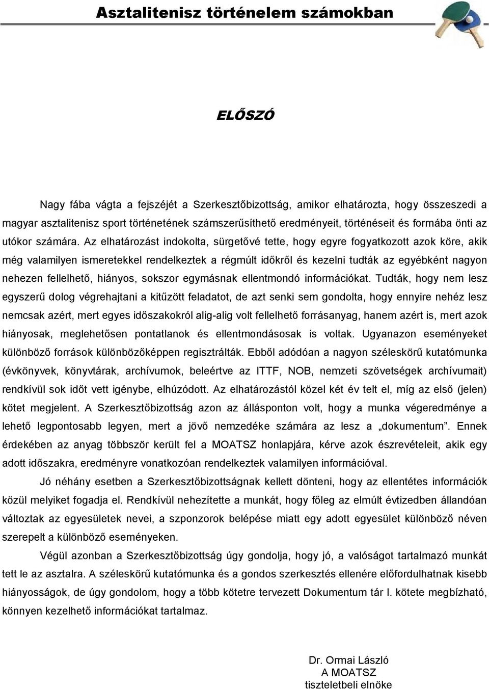 Az elhatározást indokolta, sürgetővé tette, hogy egyre fogyatkozott azok köre, akik még valamilyen ismeretekkel rendelkeztek a régmúlt időkről és kezelni tudták az egyébként nagyon nehezen