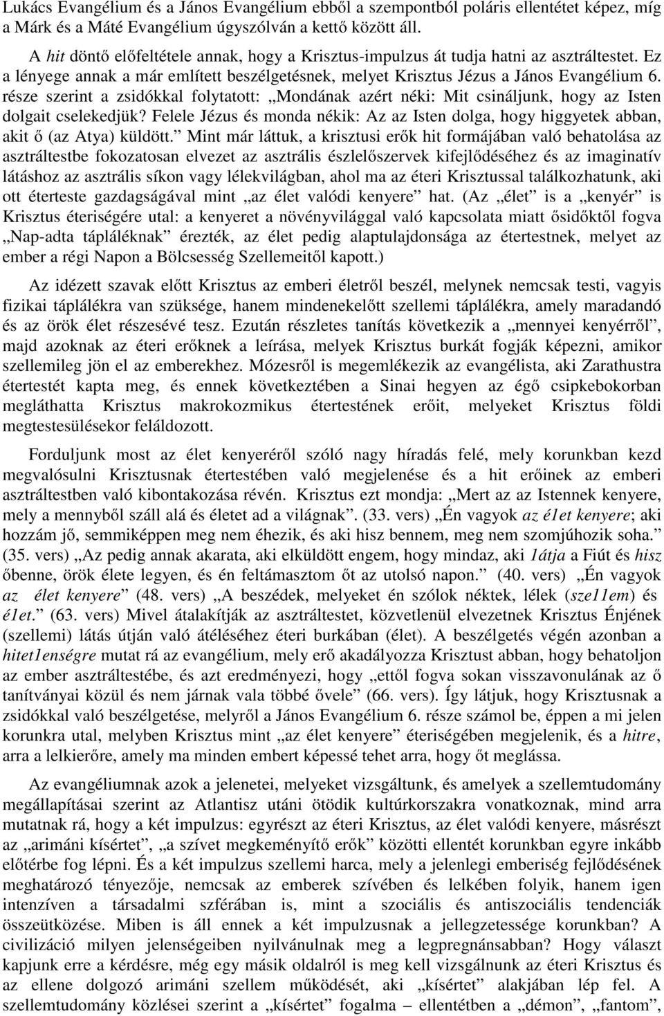 része szerint a zsidókkal folytatott: Mondának azért néki: Mit csináljunk, hogy az Isten dolgait cselekedjük?