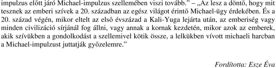 század végén, mikor eltelt az első évszázad a Kali-Yuga lejárta után, az emberiség vagy minden civilizáció sírjánál fog állni,