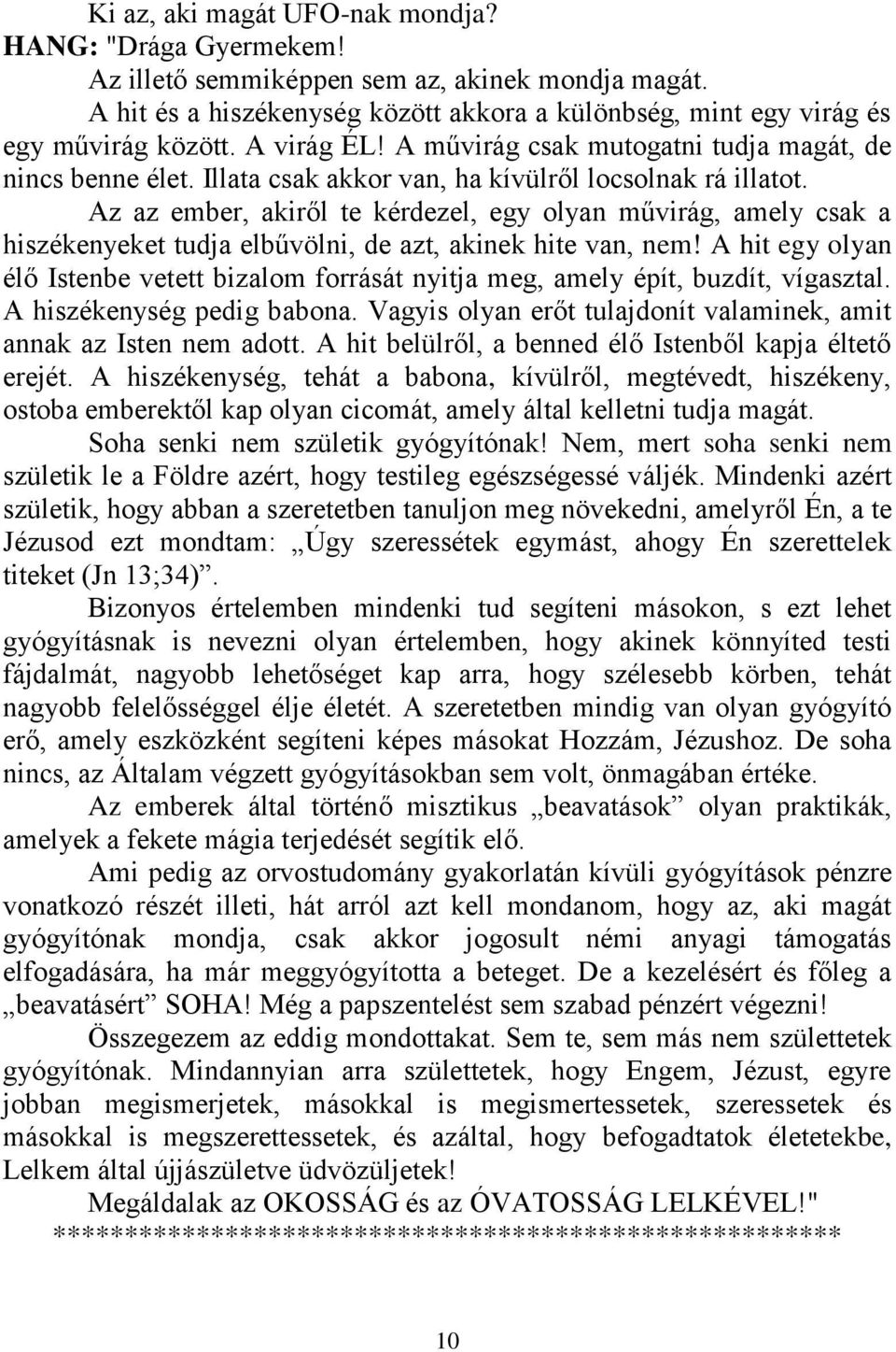 Az az ember, akiről te kérdezel, egy olyan művirág, amely csak a hiszékenyeket tudja elbűvölni, de azt, akinek hite van, nem!