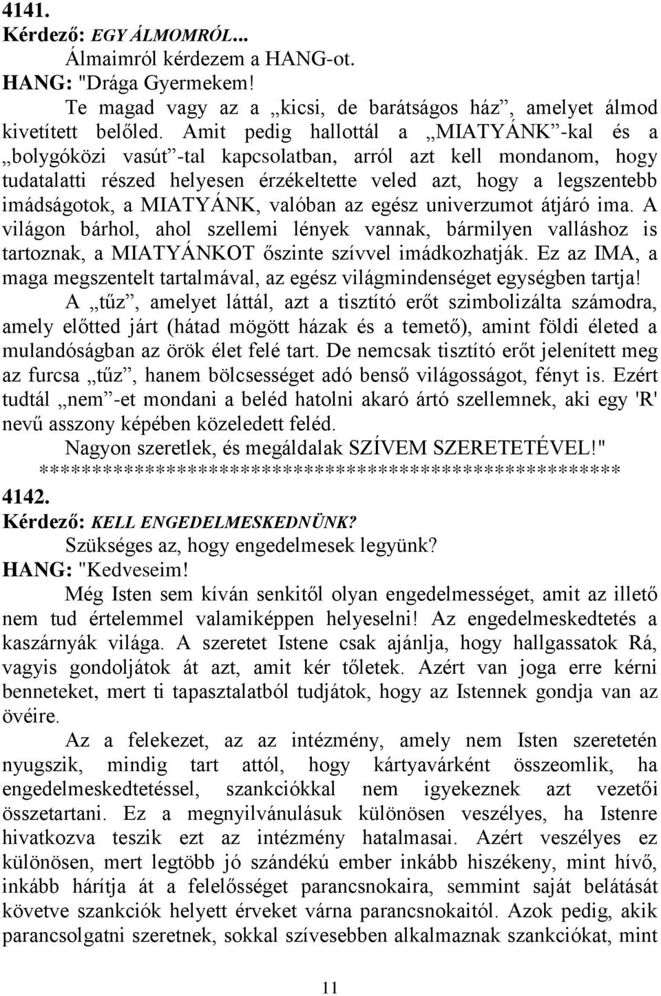 MIATYÁNK, valóban az egész univerzumot átjáró ima. A világon bárhol, ahol szellemi lények vannak, bármilyen valláshoz is tartoznak, a MIATYÁNKOT őszinte szívvel imádkozhatják.