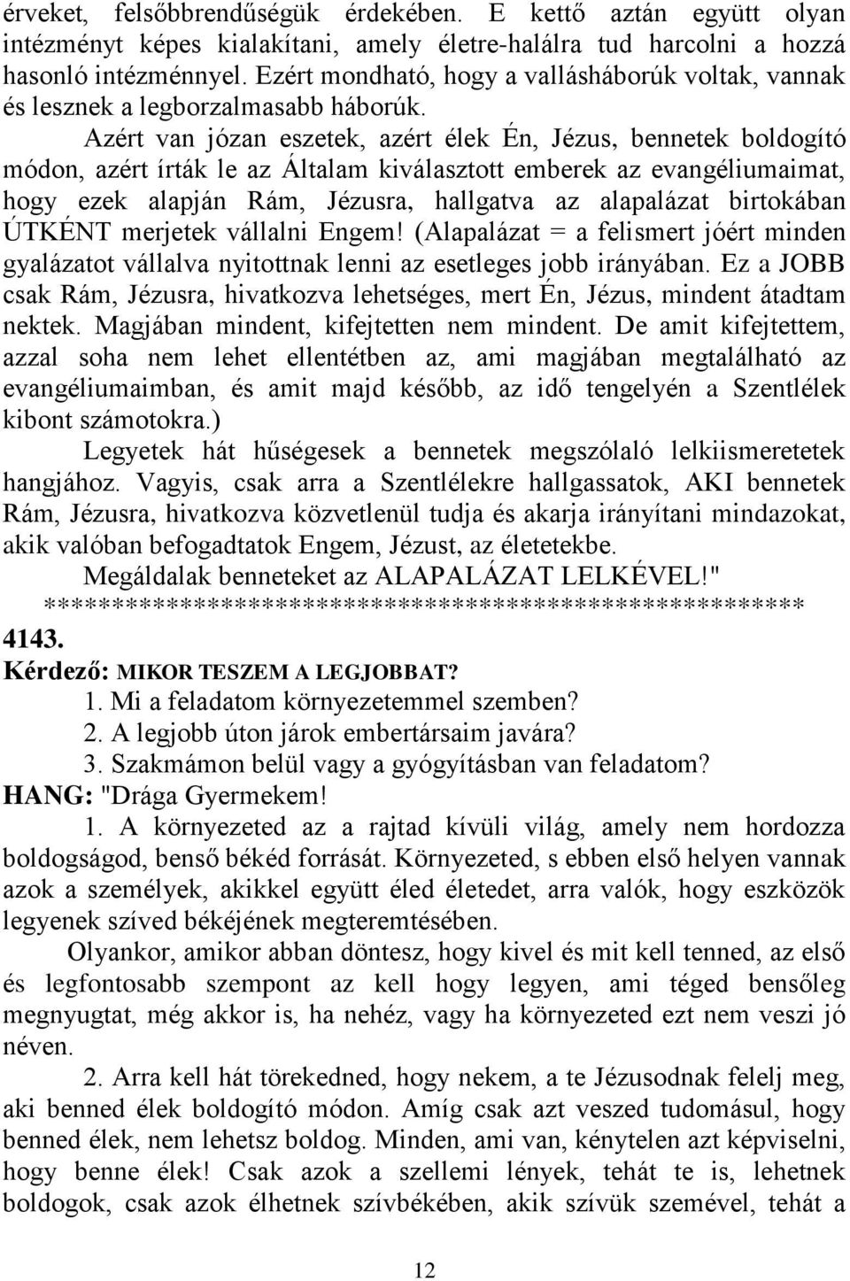 Azért van józan eszetek, azért élek Én, Jézus, bennetek boldogító módon, azért írták le az Általam kiválasztott emberek az evangéliumaimat, hogy ezek alapján Rám, Jézusra, hallgatva az alapalázat