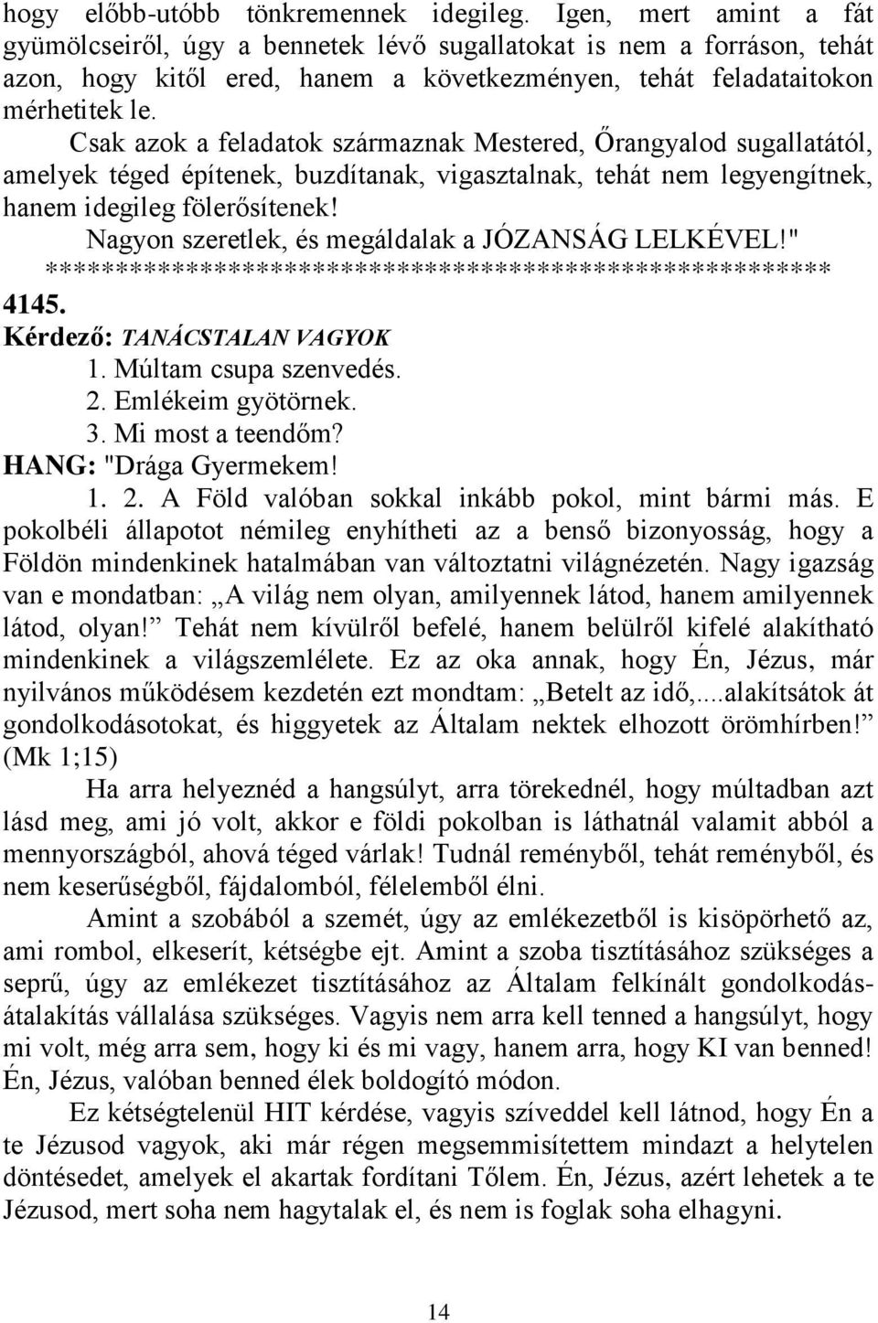 Csak azok a feladatok származnak Mestered, Őrangyalod sugallatától, amelyek téged építenek, buzdítanak, vigasztalnak, tehát nem legyengítnek, hanem idegileg fölerősítenek!