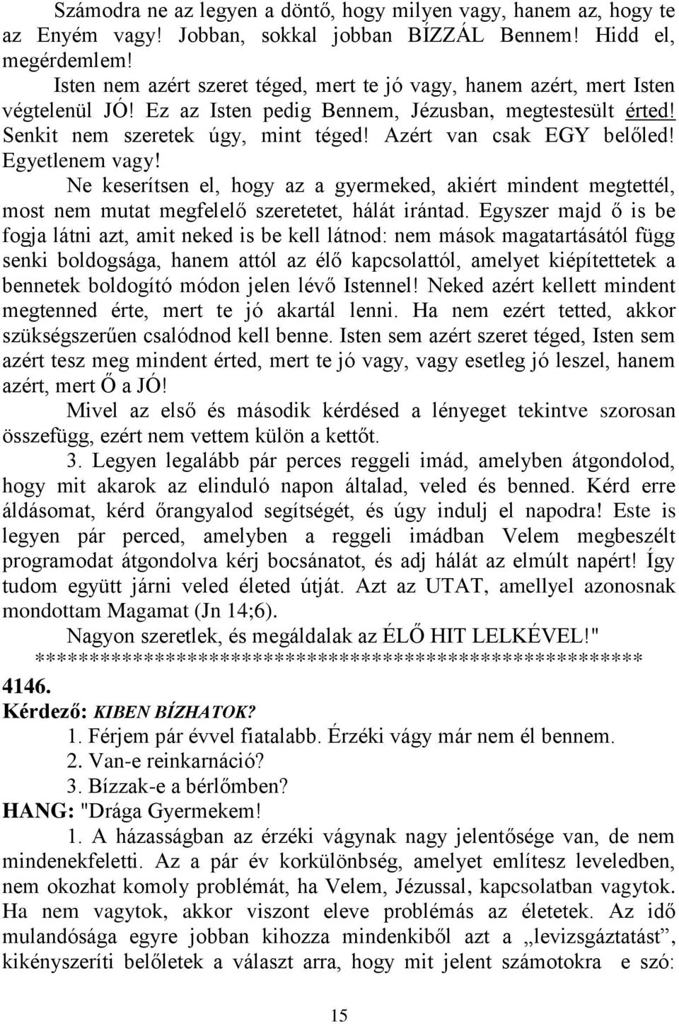 Azért van csak EGY belőled! Egyetlenem vagy! Ne keserítsen el, hogy az a gyermeked, akiért mindent megtettél, most nem mutat megfelelő szeretetet, hálát irántad.