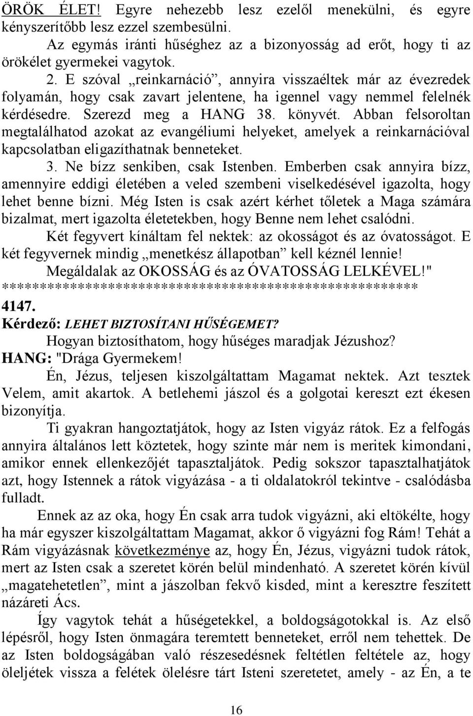 Abban felsoroltan megtalálhatod azokat az evangéliumi helyeket, amelyek a reinkarnációval kapcsolatban eligazíthatnak benneteket. 3. Ne bízz senkiben, csak Istenben.