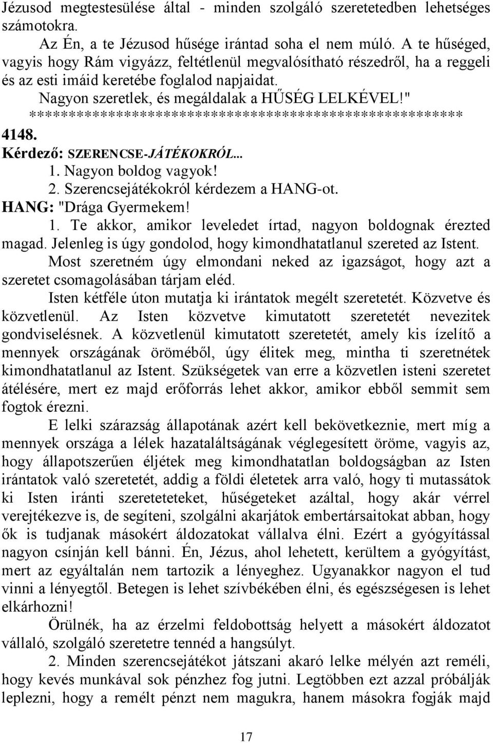 " ******************************************************* 4148. Kérdező: SZERENCSE-JÁTÉKOKRÓL... 1. Nagyon boldog vagyok! 2. Szerencsejátékokról kérdezem a HANG-ot. 1. Te akkor, amikor leveledet írtad, nagyon boldognak érezted magad.