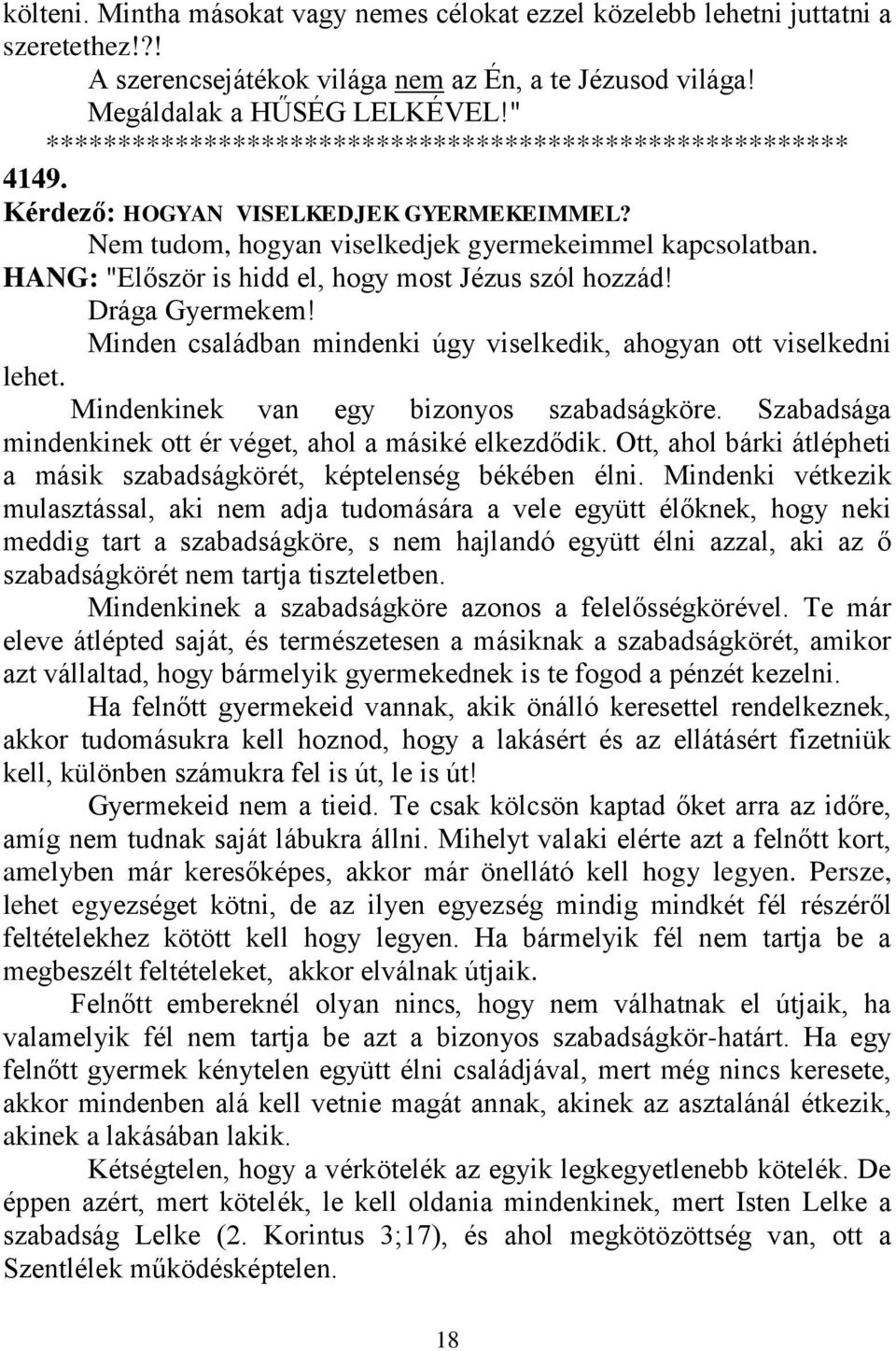 Minden családban mindenki úgy viselkedik, ahogyan ott viselkedni lehet. Mindenkinek van egy bizonyos szabadságköre. Szabadsága mindenkinek ott ér véget, ahol a másiké elkezdődik.