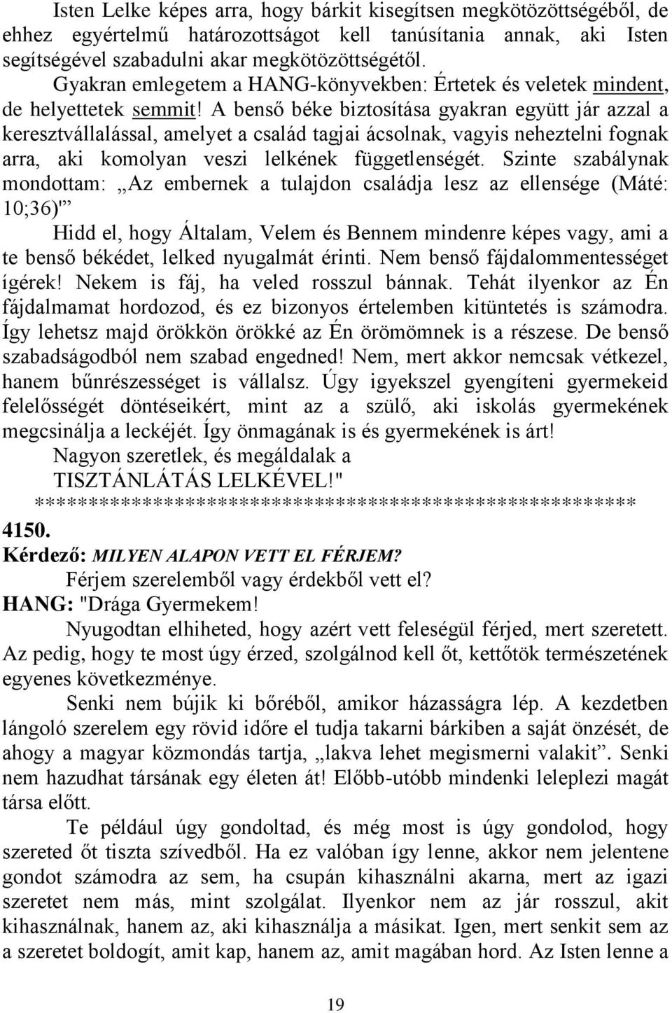 A benső béke biztosítása gyakran együtt jár azzal a keresztvállalással, amelyet a család tagjai ácsolnak, vagyis neheztelni fognak arra, aki komolyan veszi lelkének függetlenségét.