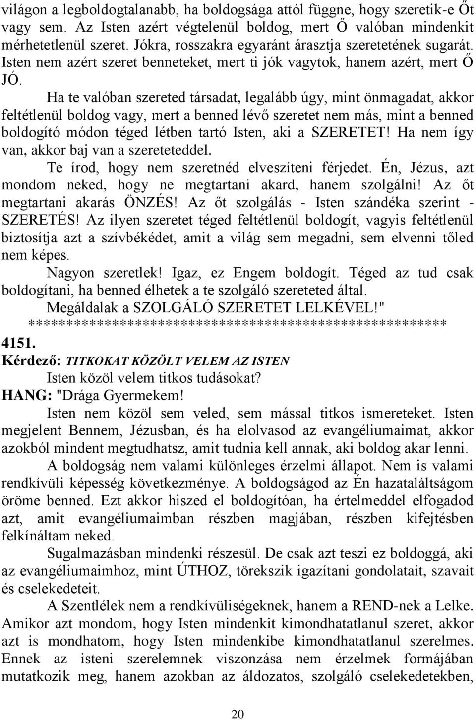Ha te valóban szereted társadat, legalább úgy, mint önmagadat, akkor feltétlenül boldog vagy, mert a benned lévő szeretet nem más, mint a benned boldogító módon téged létben tartó Isten, aki a