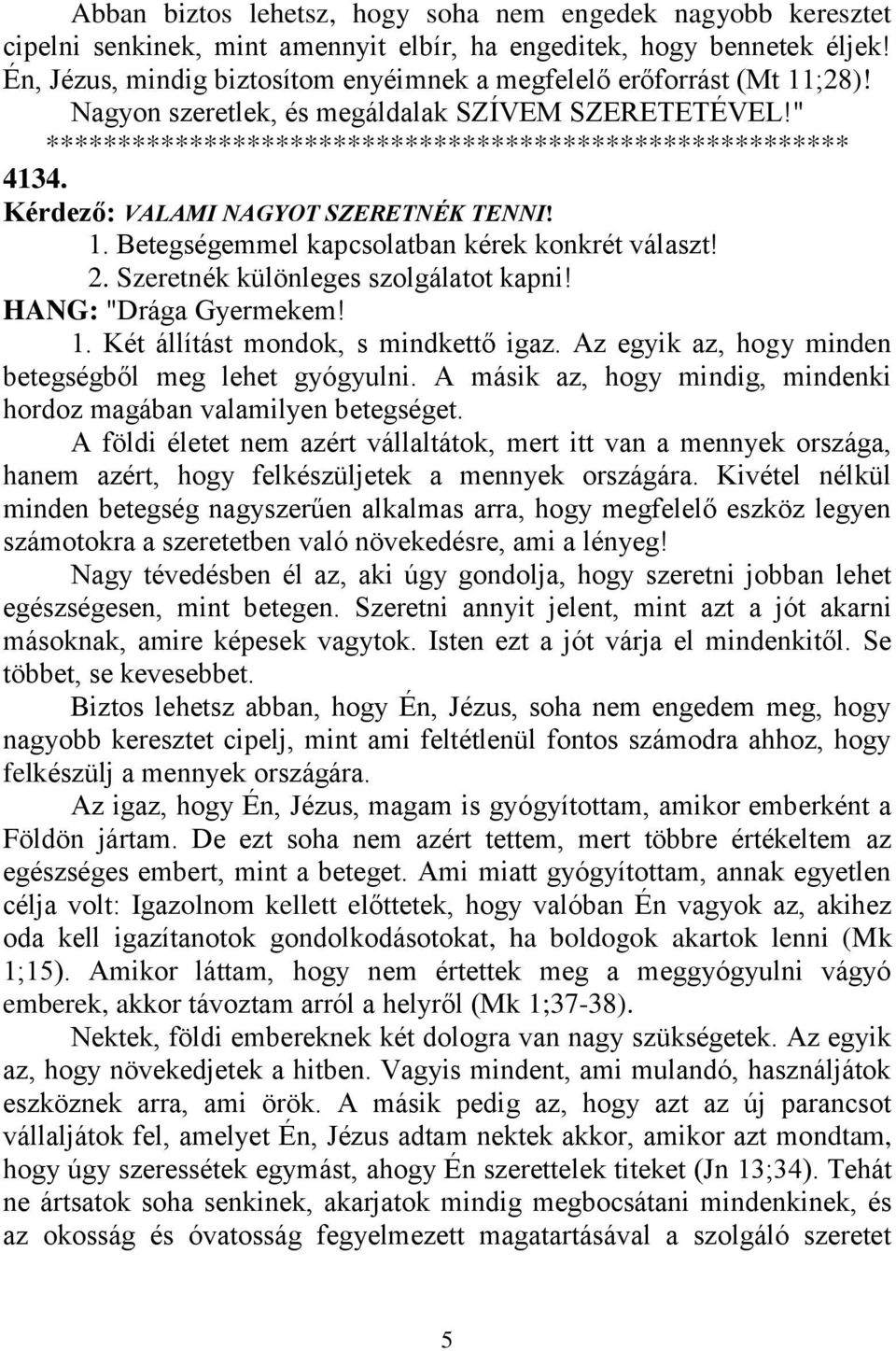 2. Szeretnék különleges szolgálatot kapni! 1. Két állítást mondok, s mindkettő igaz. Az egyik az, hogy minden betegségből meg lehet gyógyulni.