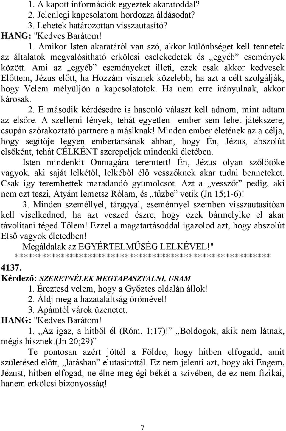 Ami az egyéb eseményeket illeti, ezek csak akkor kedvesek Előttem, Jézus előtt, ha Hozzám visznek közelebb, ha azt a célt szolgálják, hogy Velem mélyüljön a kapcsolatotok.