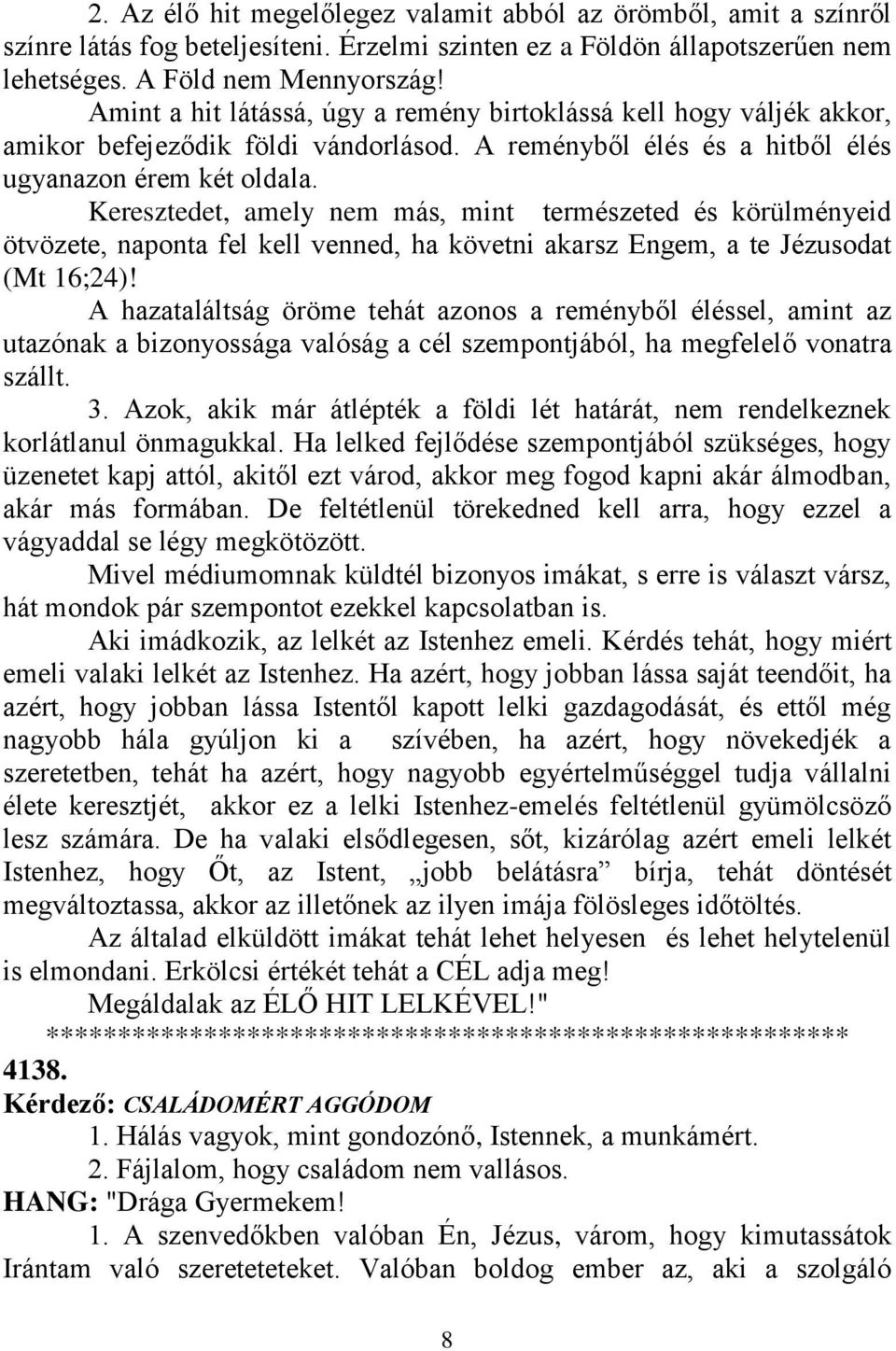 Keresztedet, amely nem más, mint természeted és körülményeid ötvözete, naponta fel kell venned, ha követni akarsz Engem, a te Jézusodat (Mt 16;24)!