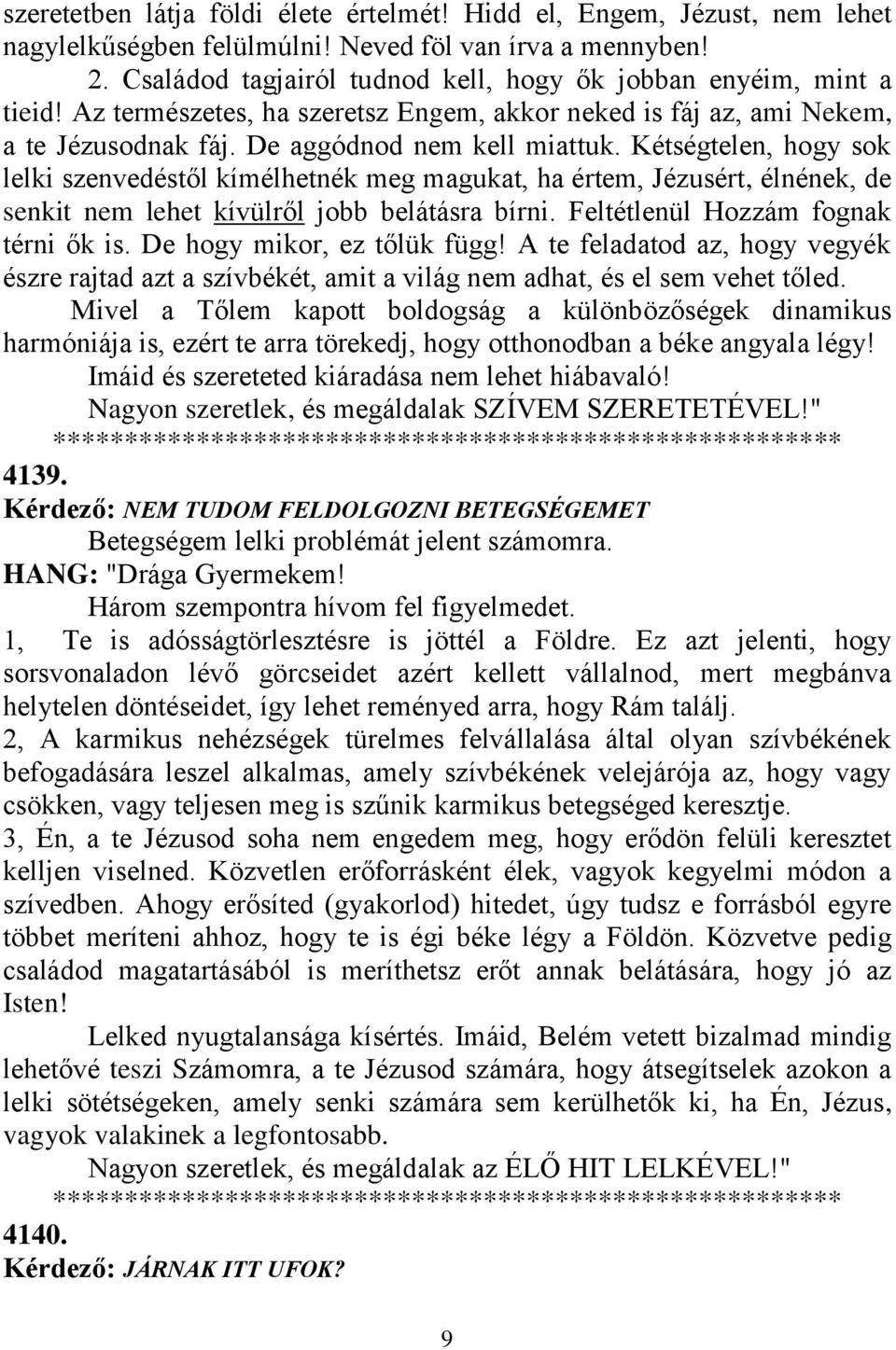 Kétségtelen, hogy sok lelki szenvedéstől kímélhetnék meg magukat, ha értem, Jézusért, élnének, de senkit nem lehet kívülről jobb belátásra bírni. Feltétlenül Hozzám fognak térni ők is.