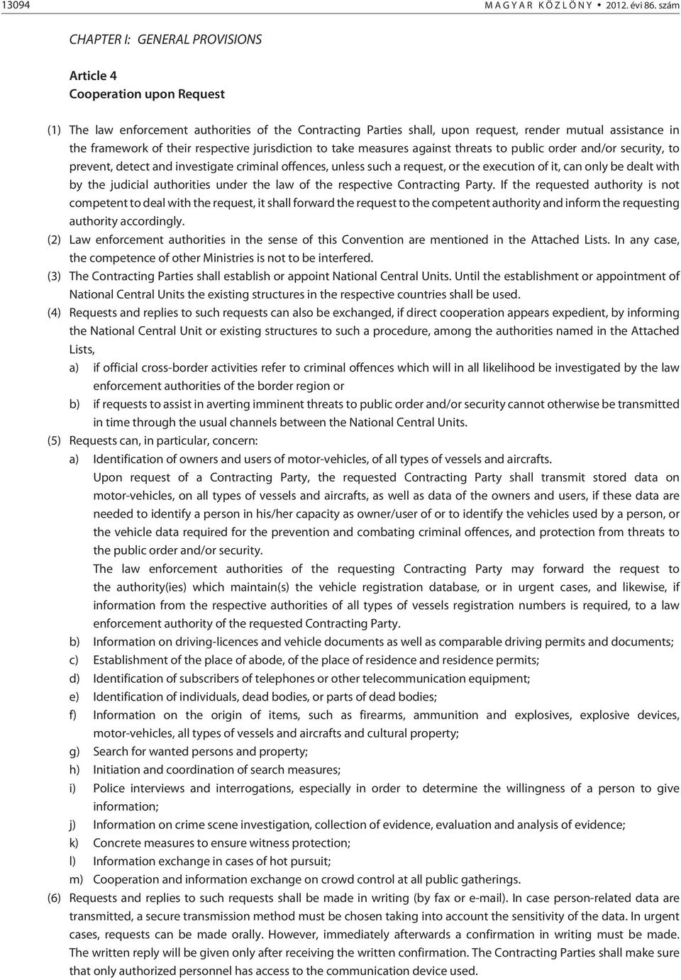 their respective jurisdiction to take measures against threats to public order and/or security, to prevent, detect and investigate criminal offences, unless such a request, or the execution of it,