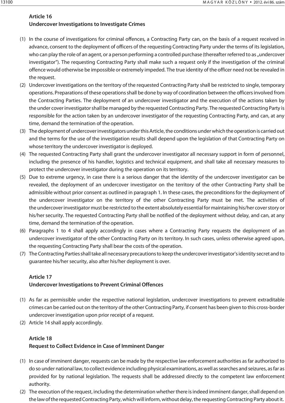 consent to the deployment of officers of the requesting Contracting Party under the terms of its legislation, who can play the role of an agent, or a person performing a controlled purchase