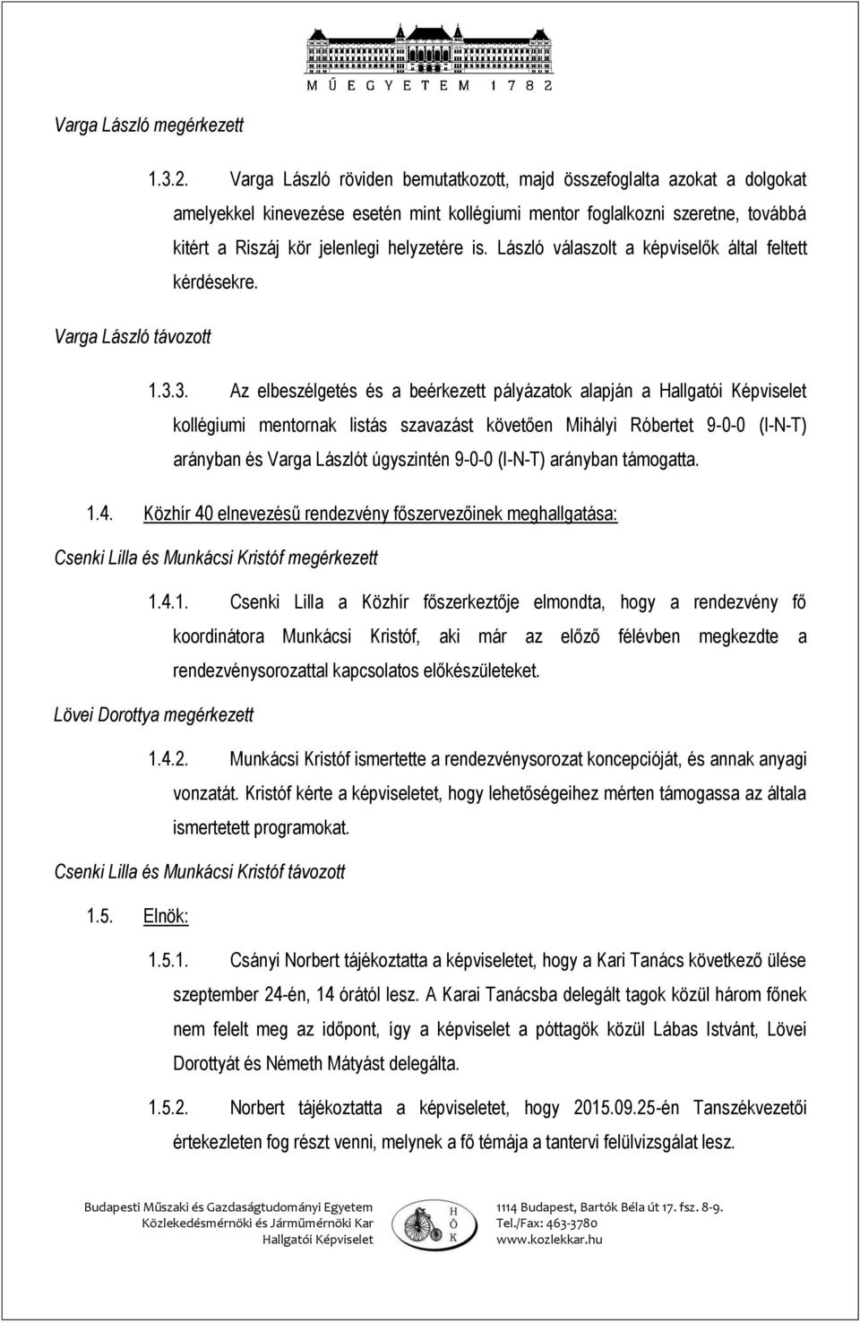 László válaszolt a képviselők által feltett kérdésekre. Varga László távozott 1.3.