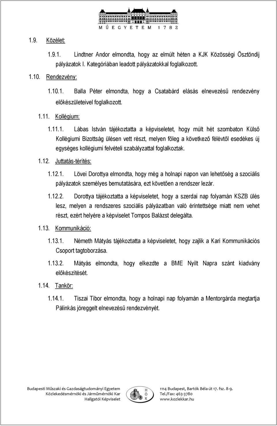 kollégiumi felvételi szabályzattal foglalkoztak. 1.12. Juttatás-térítés: 1.12.1. Lövei Dorottya elmondta, hogy még a holnapi napon van lehetőség a szociális pályázatok személyes bemutatására, ezt követően a rendszer lezár.