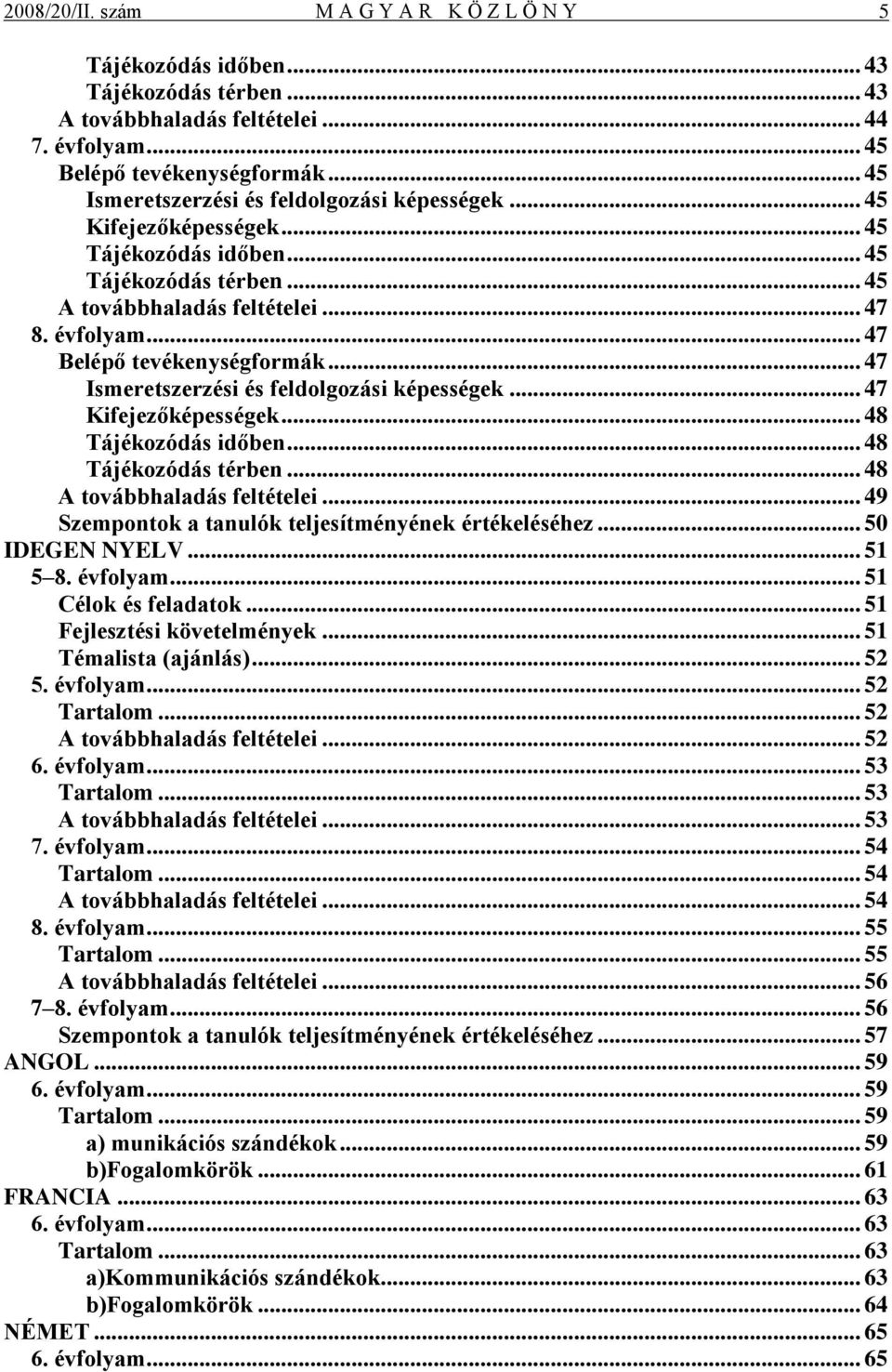 .. 47 Belépő tevékenységformák... 47 Ismeretszerzési és feldolgozási képességek... 47 Kifejezőképességek... 48 Tájékozódás időben... 48 Tájékozódás térben... 48 A továbbhaladás feltételei.