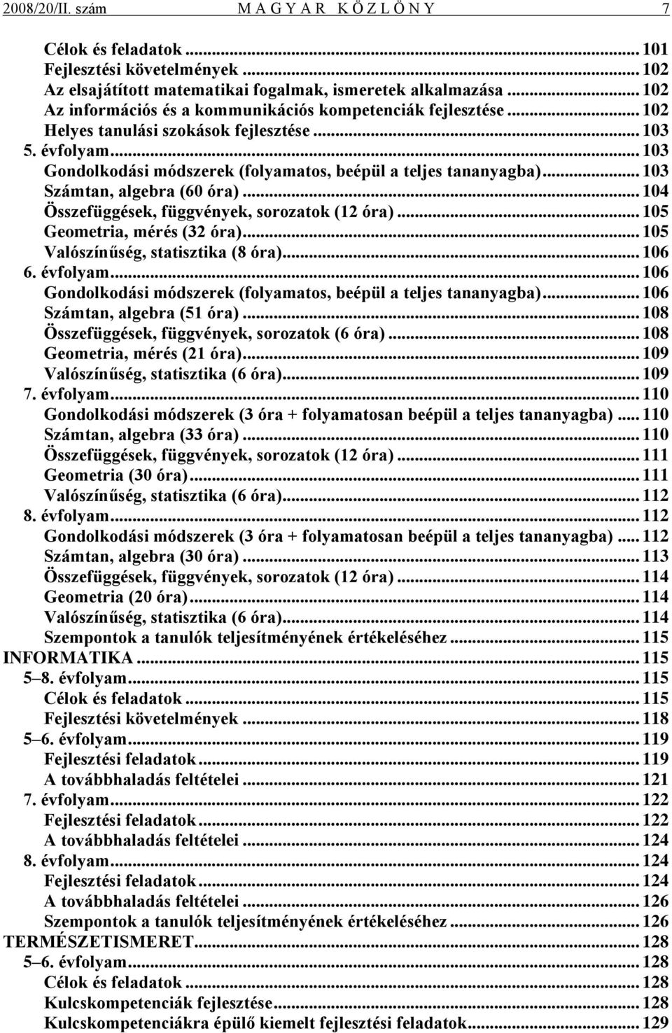 .. 103 Számtan, algebra (60 óra)... 104 Összefüggések, függvények, sorozatok (12 óra)... 105 Geometria, mérés (32 óra)... 105 Valószínűség, statisztika (8 óra)... 106 6. évfolyam.