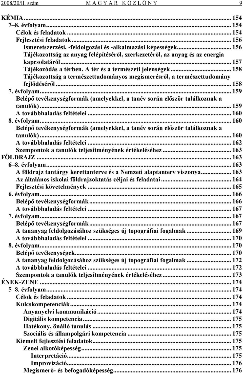 .. 158 Tájékozottság a természettudományos megismerésről, a természettudomány fejlődéséről... 158 7. évfolyam... 159 Belépő tevékenységformák (amelyekkel, a tanév során először találkoznak a tanulók).