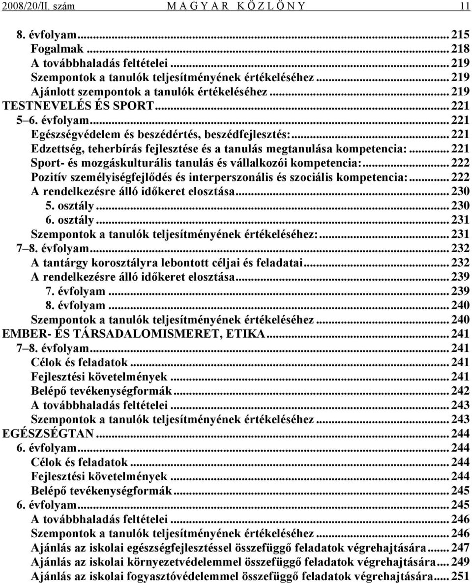 .. 221 Edzettség, teherbírás fejlesztése és a tanulás megtanulása kompetencia:... 221 Sport- és mozgáskulturális tanulás és vállalkozói kompetencia:.