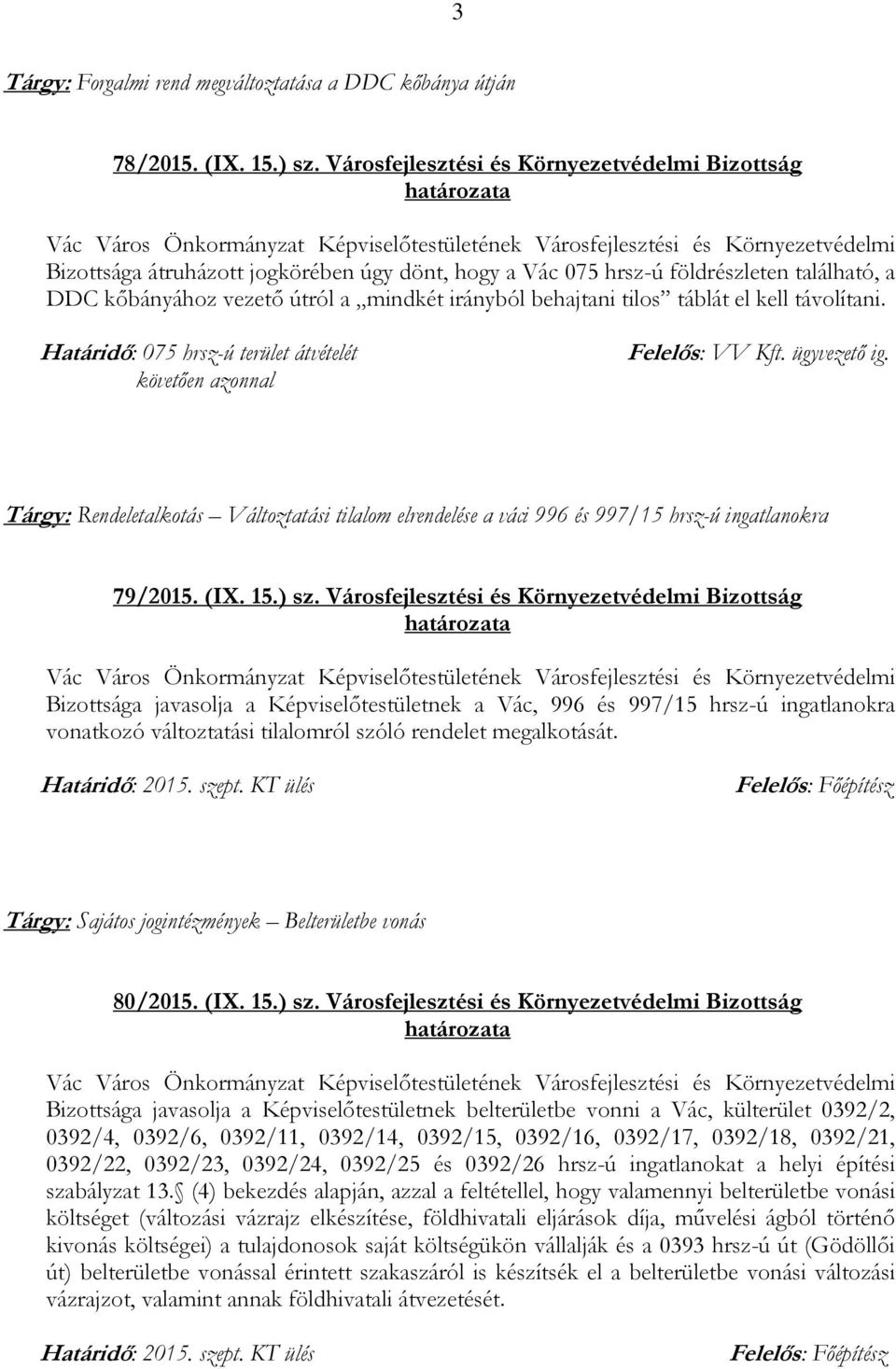 tilos táblát el kell távolítani. Határidő: 075 hrsz-ú terület átvételét követően azonnal Felelős: VV Kft. ügyvezető ig.