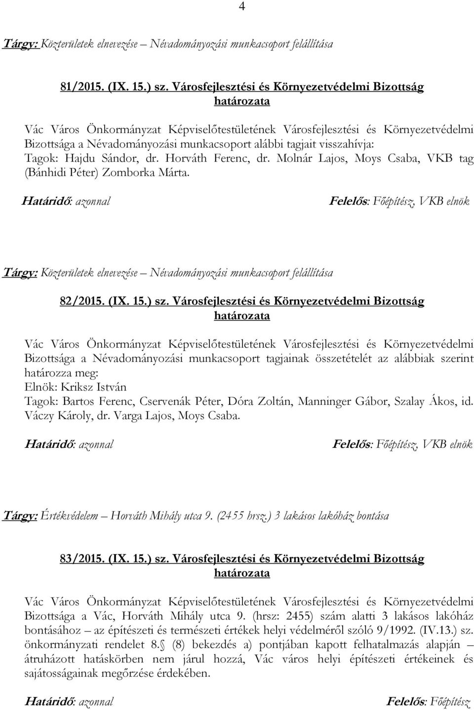 Molnár Lajos, Moys Csaba, VKB tag (Bánhidi Péter) Zomborka Márta., VKB elnök Tárgy: Közterületek elnevezése Névadományozási munkacsoport felállítása 82/2015. (IX. 15.) sz.