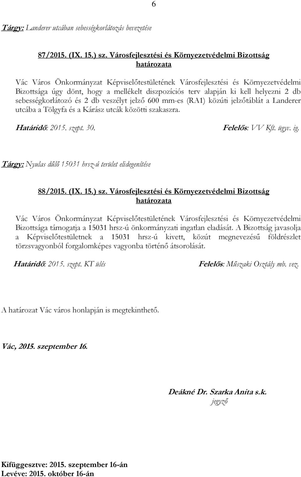 jelzőtáblát a Landerer utcába a Tölgyfa és a Kárász utcák közötti szakaszra. Határidő: 2015. szept. 30. Felelős: VV Kft. ügyv. ig. Tárgy: Nyulas dűlő 15031 hrsz-ú terület elidegenítése 88/2015. (IX.