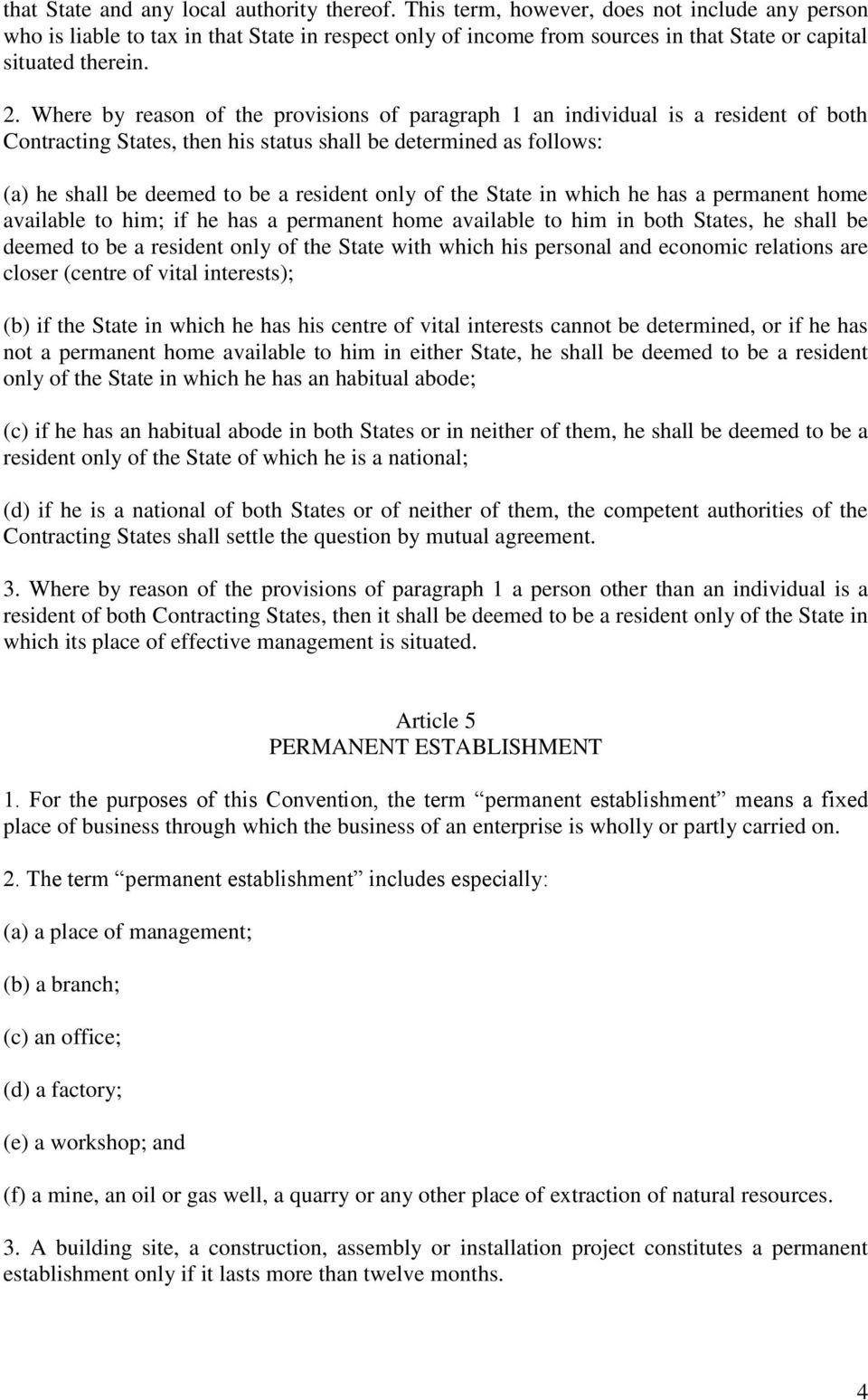 Where by reason of the provisions of paragraph 1 an individual is a resident of both Contracting States, then his status shall be determined as follows: (a) he shall be deemed to be a resident only