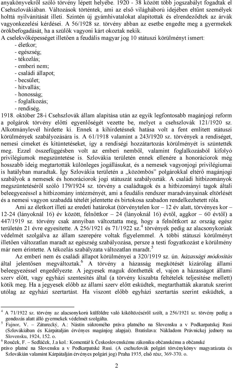 A 56/1928 sz. törvény abban az esetbe engedte meg a gyermekek örökbefogadását, ha a szülők vagyoni kárt okoztak nekik.