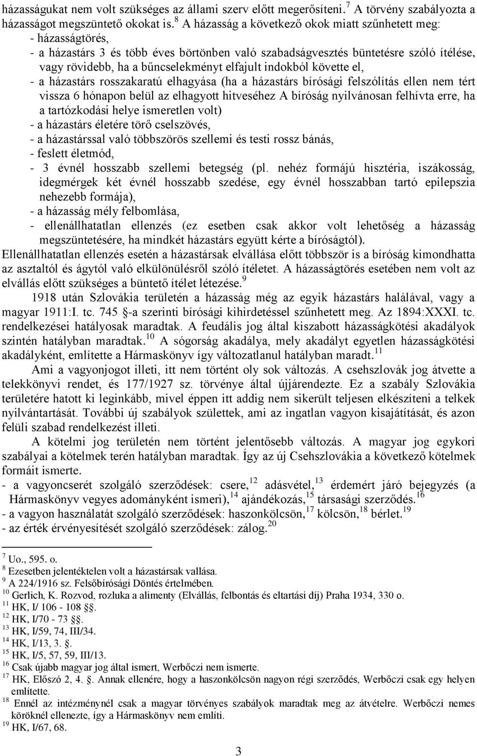 indokból követte el, - a házastárs rosszakaratú elhagyása (ha a házastárs bírósági felszólítás ellen nem tért vissza 6 hónapon belül az elhagyott hitveséhez A bíróság nyilvánosan felhívta erre, ha a