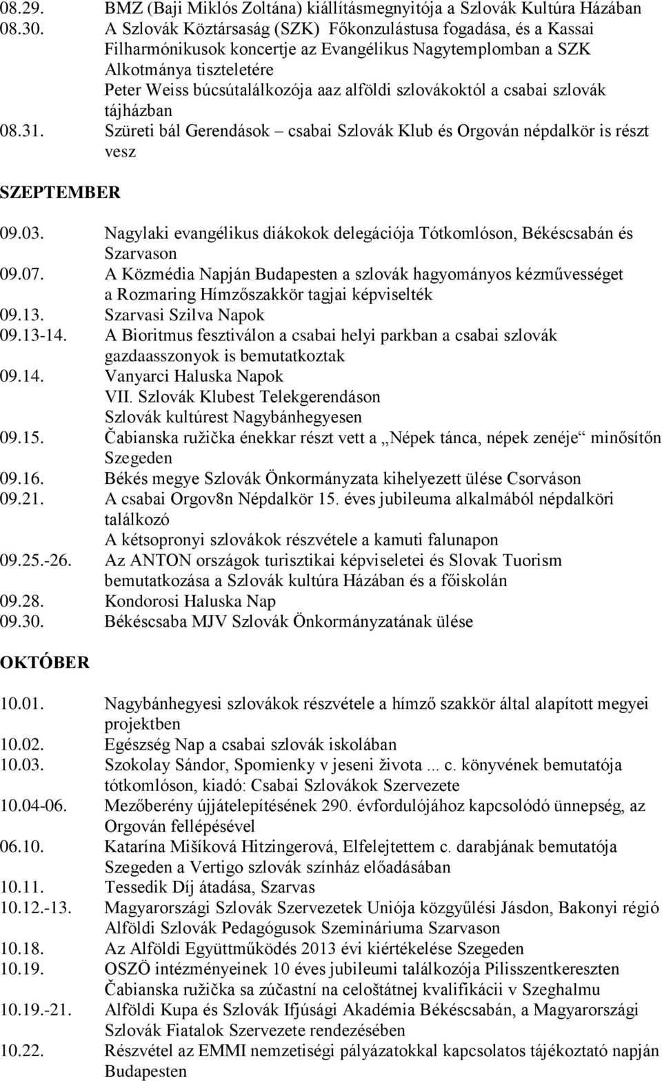 szlovákoktól a csabai szlovák tájházban 08.31. Szüreti bál Gerendások csabai Szlovák Klub és Orgován népdalkör is részt vesz SZEPTEMBER 09.03.